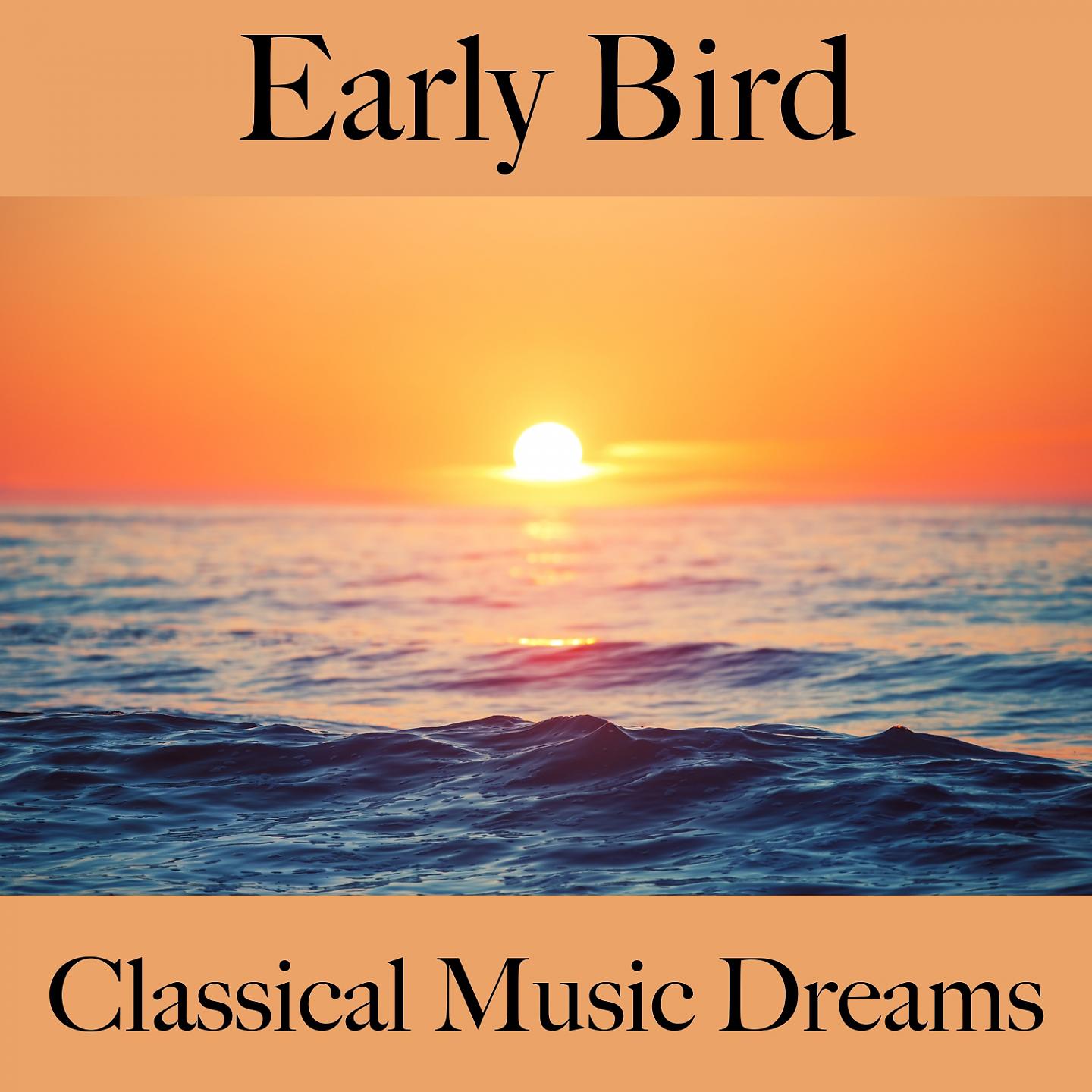Постер альбома Early Bird: Classical Music Dreams - The Best Music For Relaxation