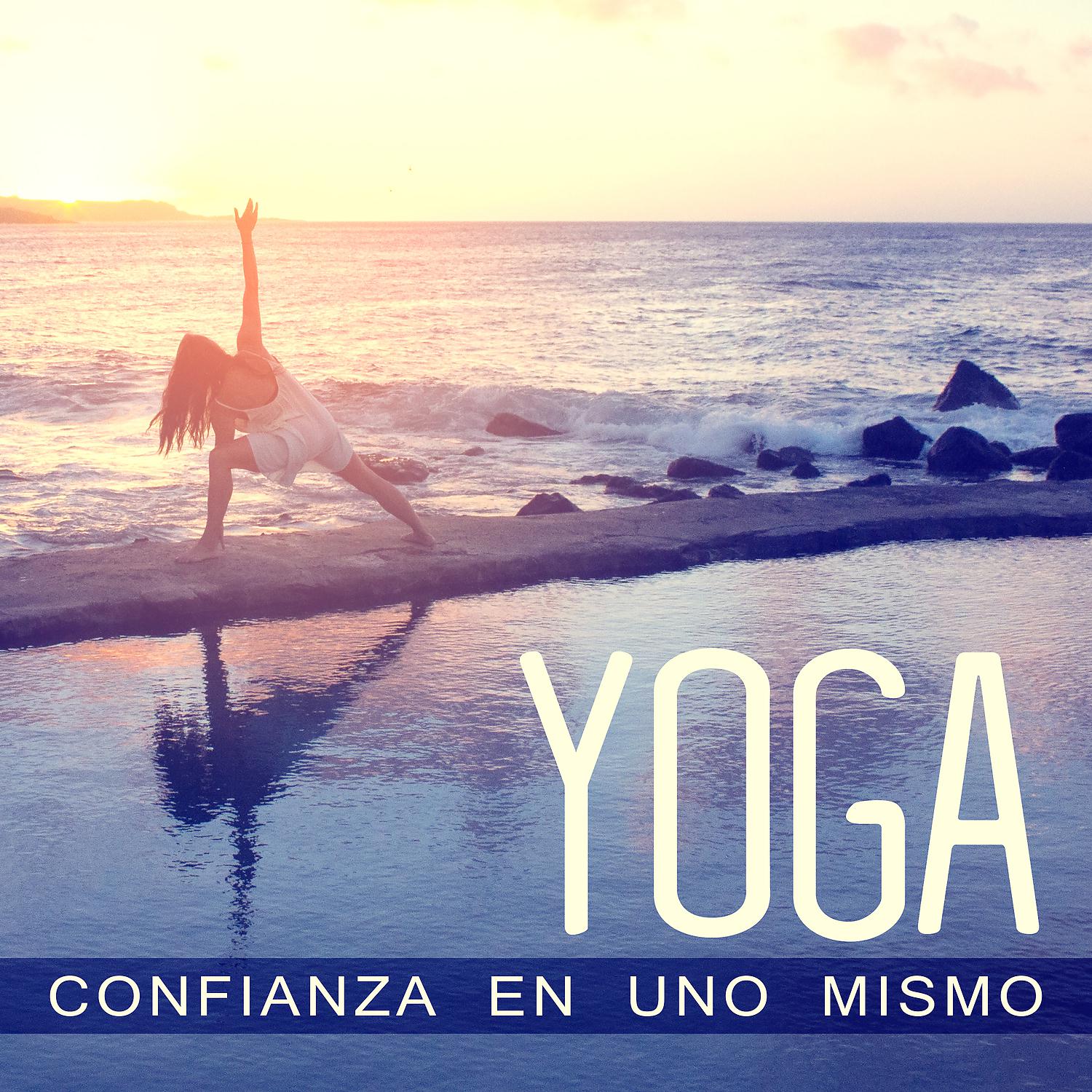 Постер альбома Yoga Confianza en Uno Mismo: New Age Música para los Sentimientos Positivos, Harmony Zen, Enfoque y Concentracion, Respiracion Asistida, Claridad Ayurveda