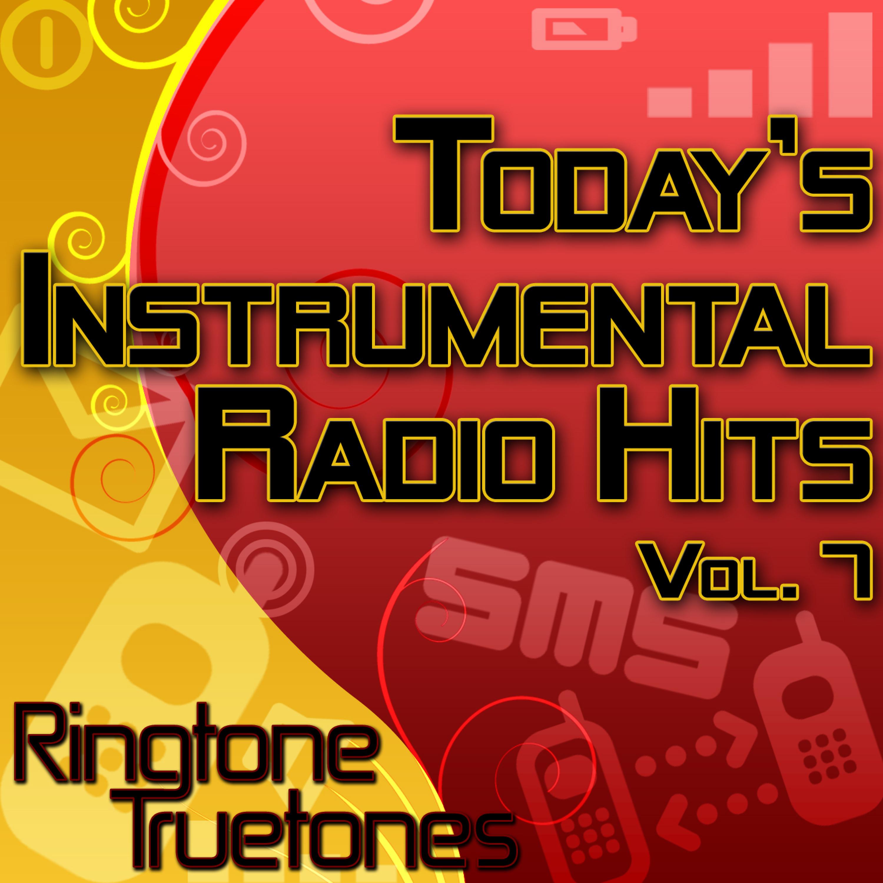 Постер альбома Today's Instrumental Radio Hits Vol. 7 - Today's Greatest Instrumental Ringtones