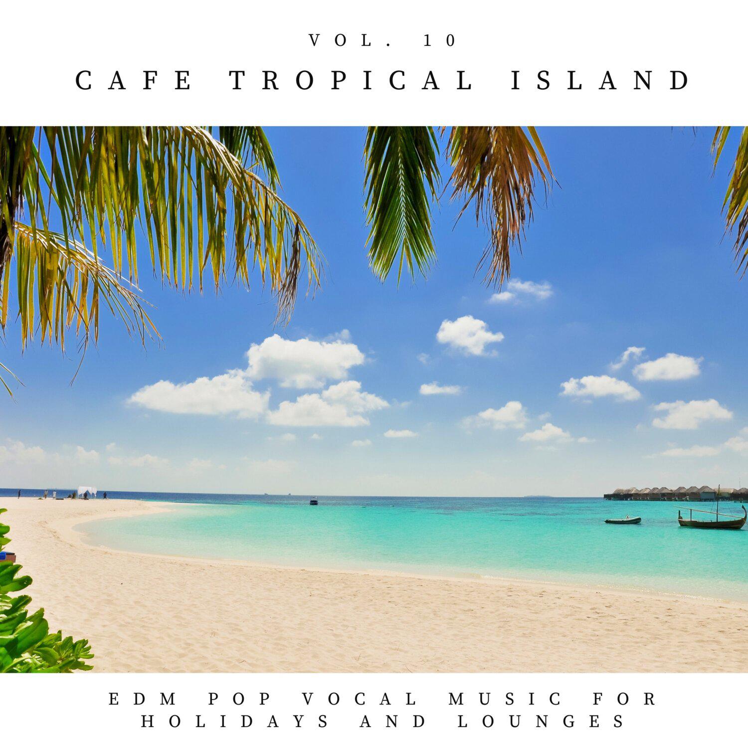 Постер альбома Cafe Tropical Island - EDM Pop Vocal Music for Holidays and Lounges, Vol.10
