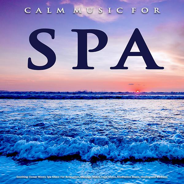 Постер альбома Calm Music For Spa: Soothing Ocean Waves Spa Music For Relaxation, Massage Music, Yoga Music, Meditation Music, Healing and Wellness