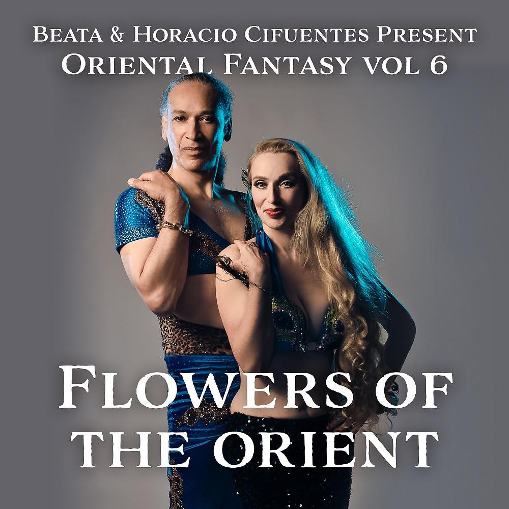 Постер альбома Beata and Horacio Cifuentes Present Oriental Fantasy, Vol. 6: Flowers of the Orient