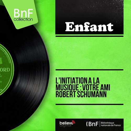 Постер альбома L'initiation à la musique : Votre ami Robert Schumann (Mono Version)