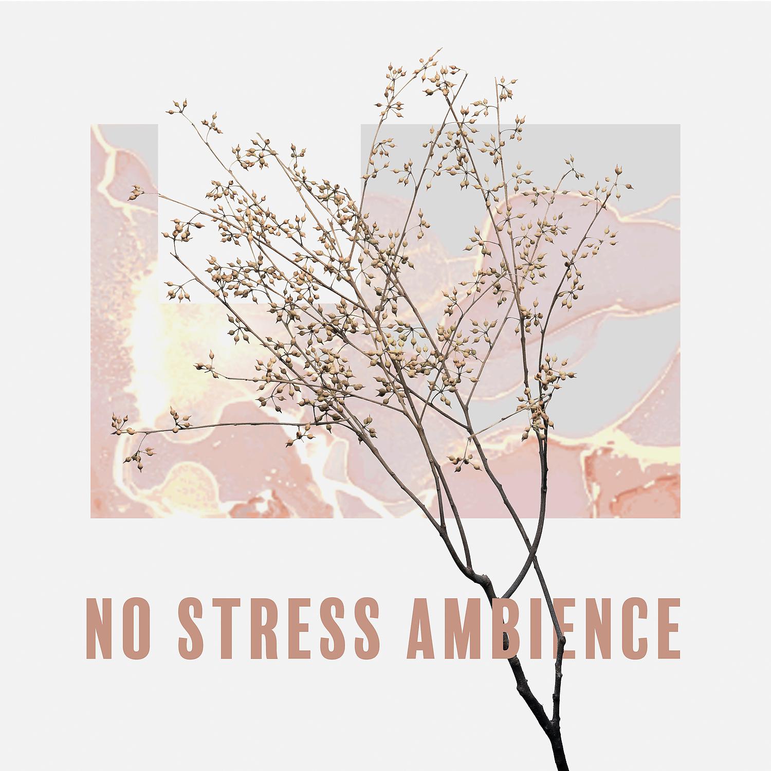 Постер альбома No Stress Ambience: Good Mood Only, More Peace Every Day, Calm Nerves Sounds, Just Relax Yourself