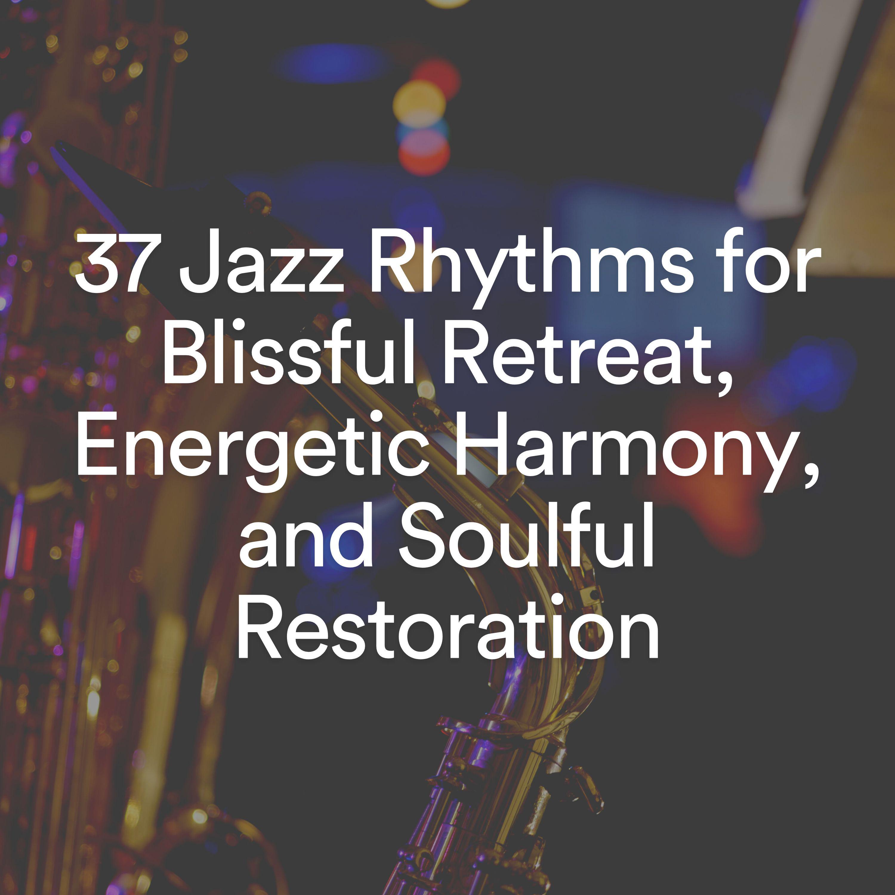 Постер альбома 37 Jazz Rhythms for Blissful Retreat, Energetic Harmony, and Soulful Restoration
