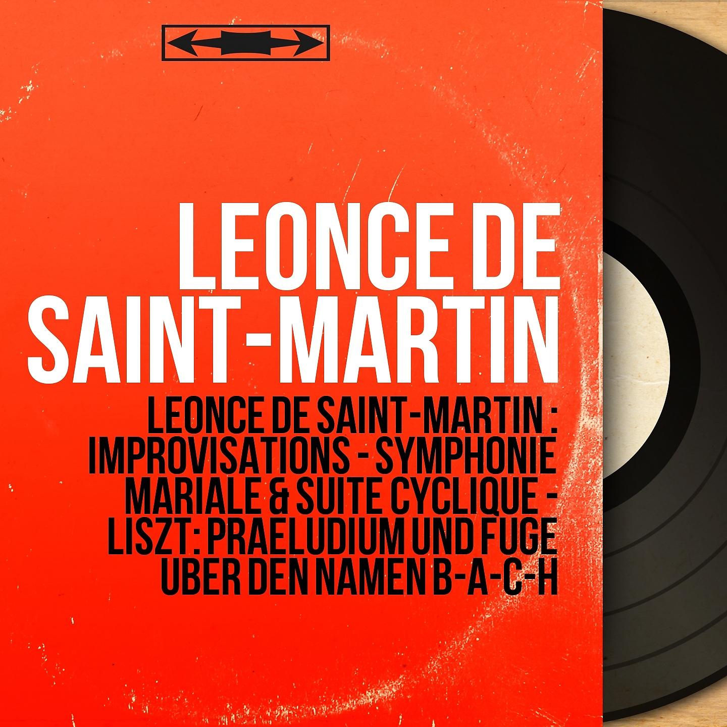 Постер альбома Léonce de Saint-Martin : Improvisations - Symphonie mariale & Suite cyclique - Liszt: Praeludium und Fuge über den Namen B-A-C-H