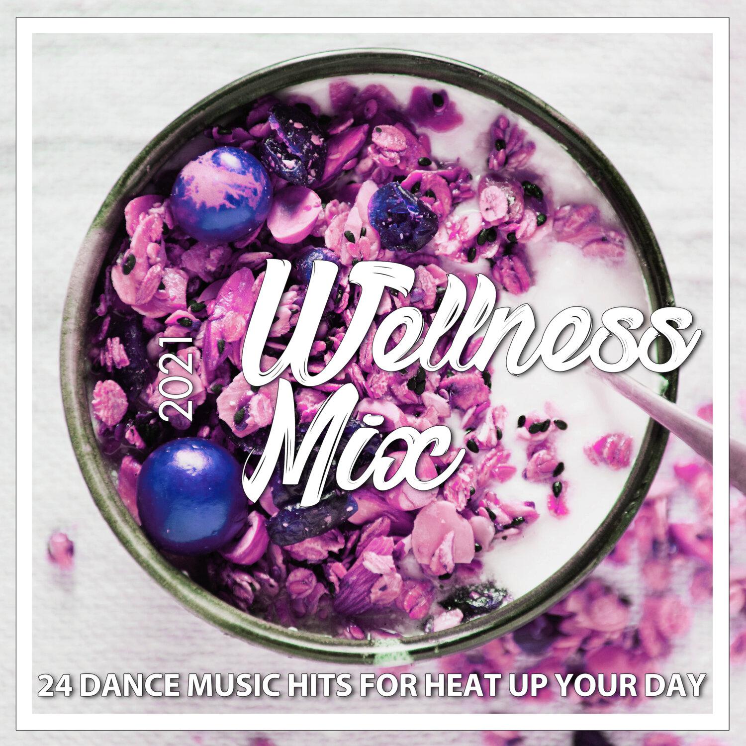 Постер альбома Wellness Mix 2021 - 24 Dance Music Hits for Heat Up Your Day