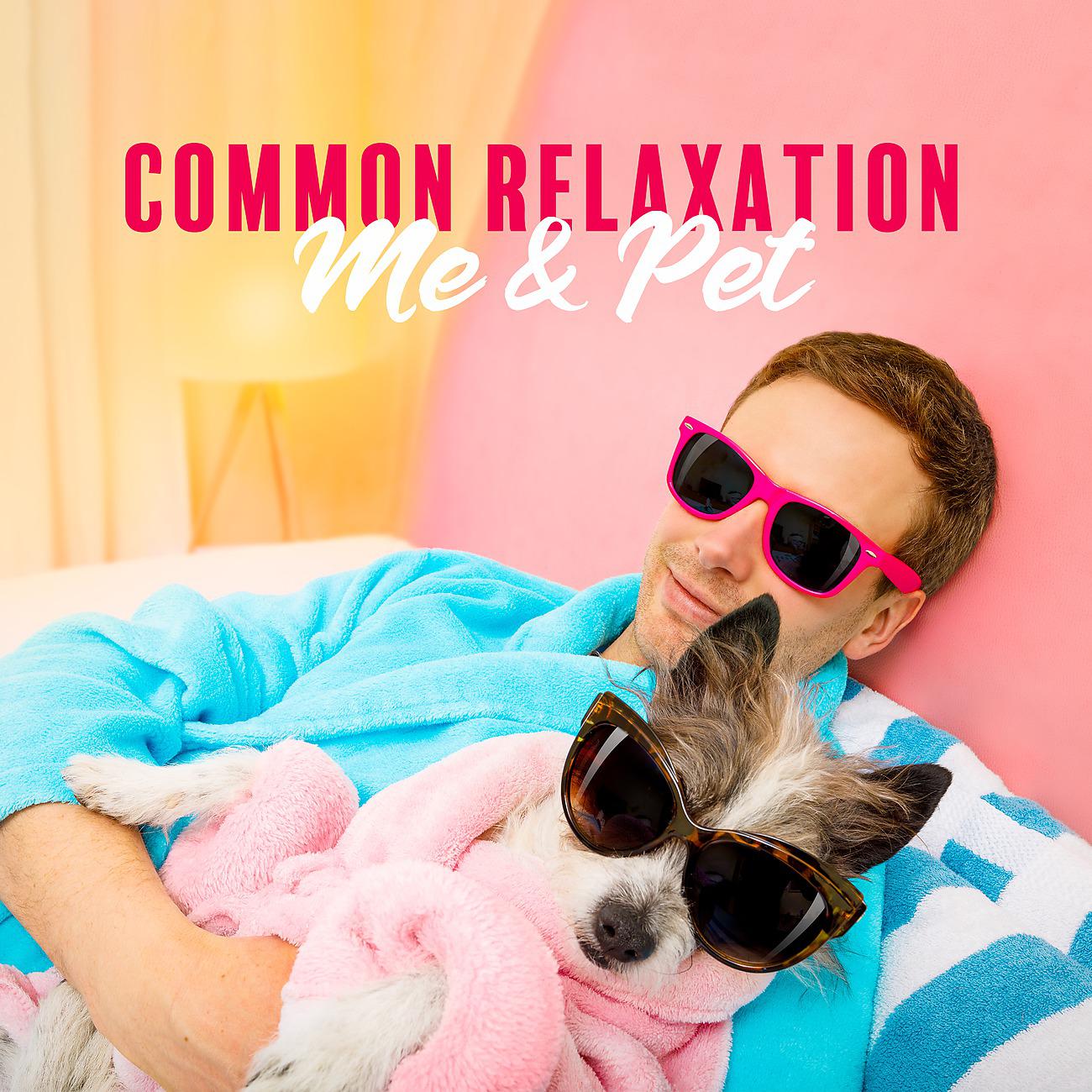 Постер альбома Common Relaxation - Me & Pet, Take a Nap, Spa Time, Home Pleasures, Freedom