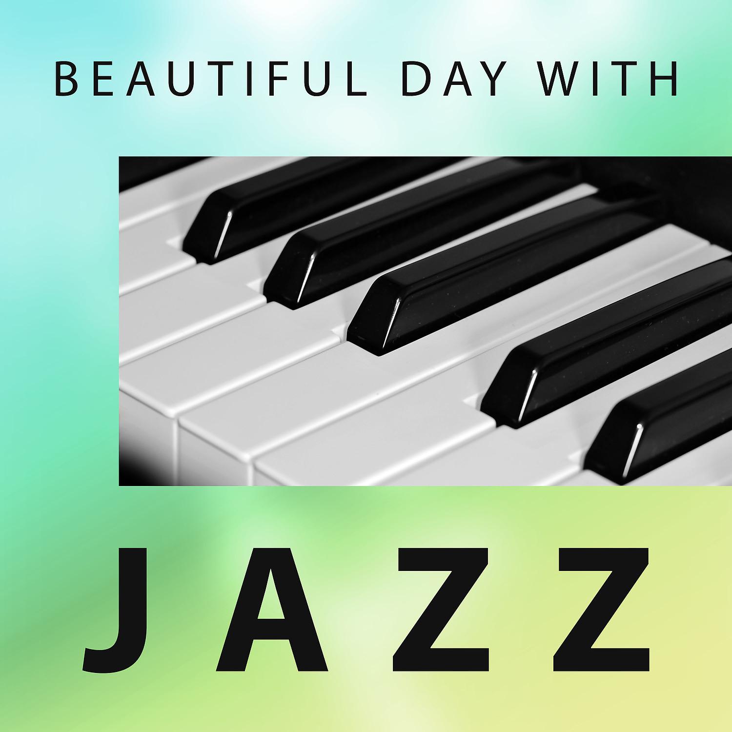 Постер альбома Beautiful Day with Jazz – Best Piano Bar, Jazz Emotions, Easy Listening, Chill Day