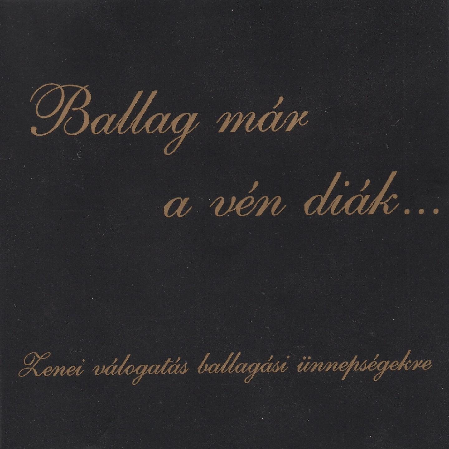 Постер альбома Ballag Már A Vén Diák... (Zenei Válogatás Ballagási Ünnepségekre)