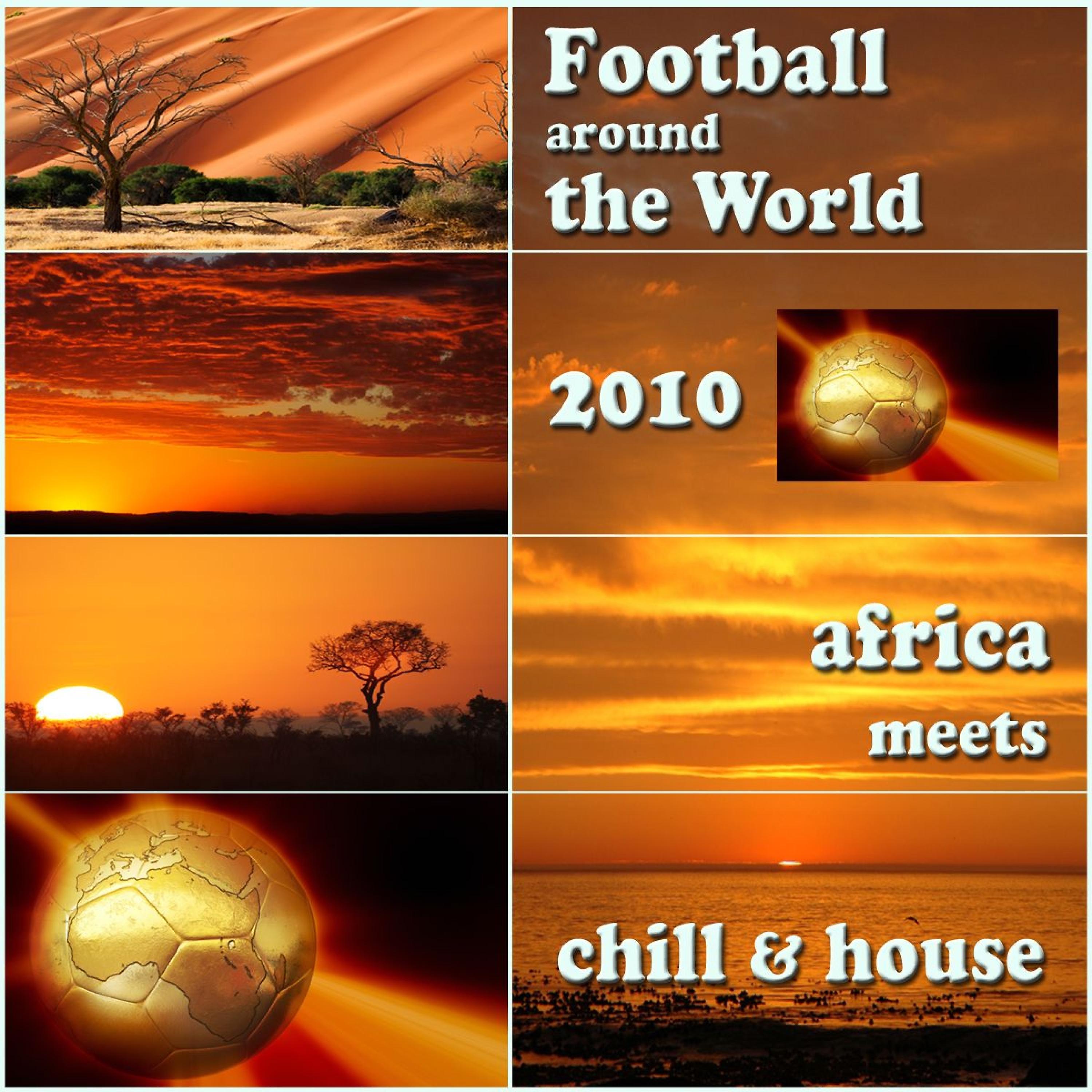 Постер альбома Football Around the World 2010 - Chill Lounge House Meets Africa (Album Edition)