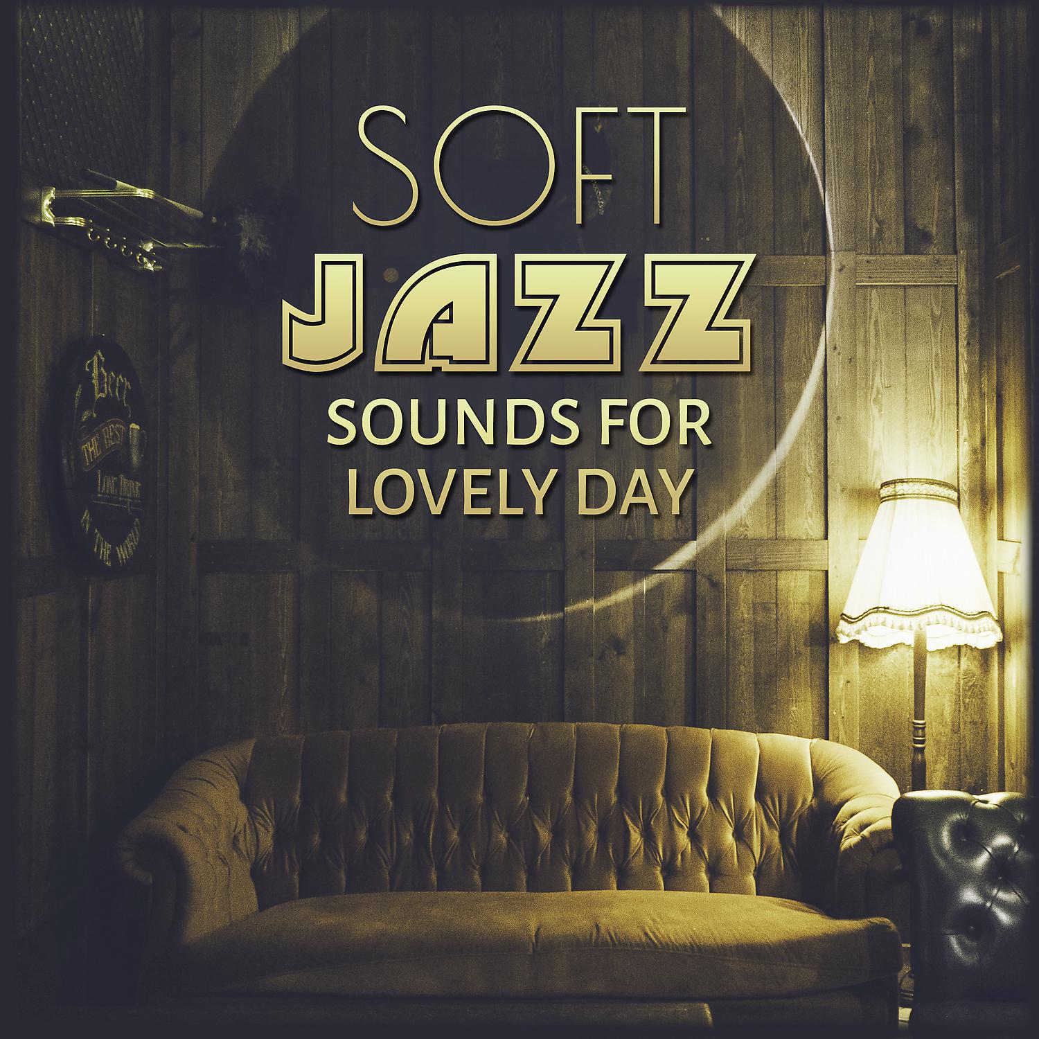 Постер альбома Soft Jazz Sounds for Lovely Day – Best Background Music, Calming Jazz, Romantic Sounds, Shades of Jazz, Rest & Relax