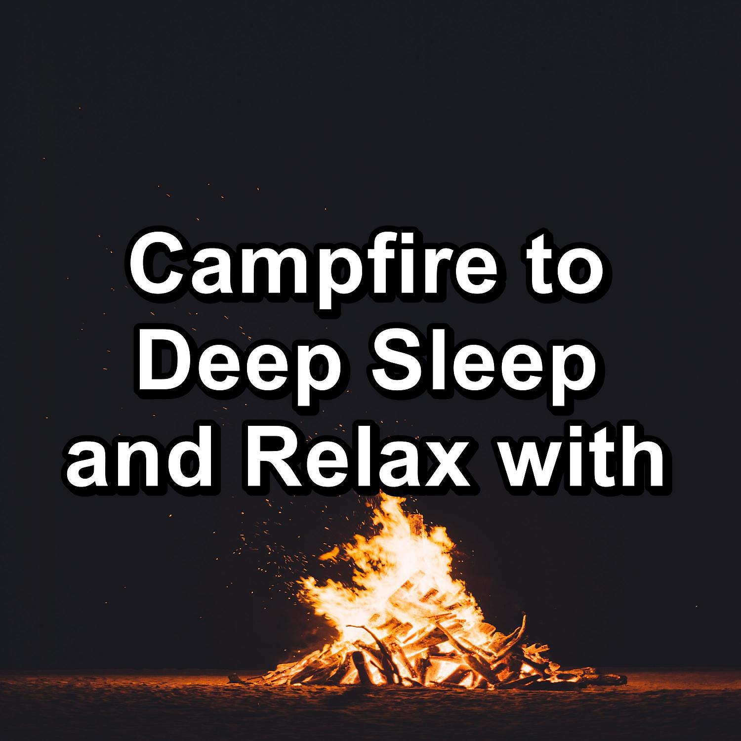 Постер альбома Campfire to Deep Sleep and Relax with