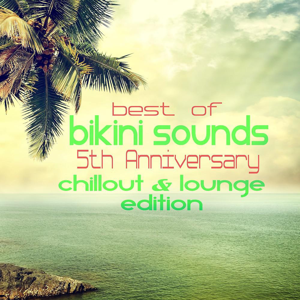 Постер альбома Best of Bikini Sounds - 5th Anniversary - Chillout & Lounge Edition