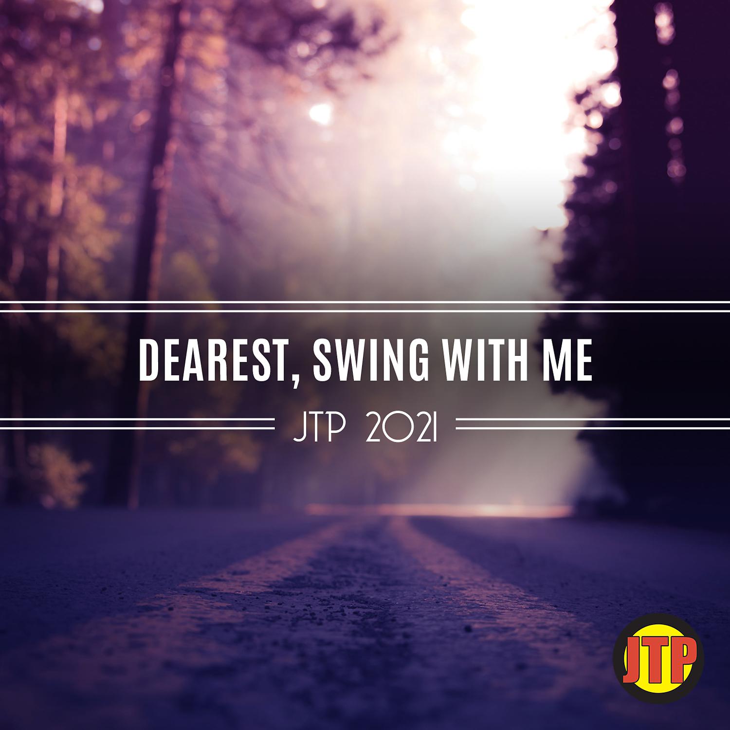 Постер альбома Dearest, Swing With Me Jtp 2021