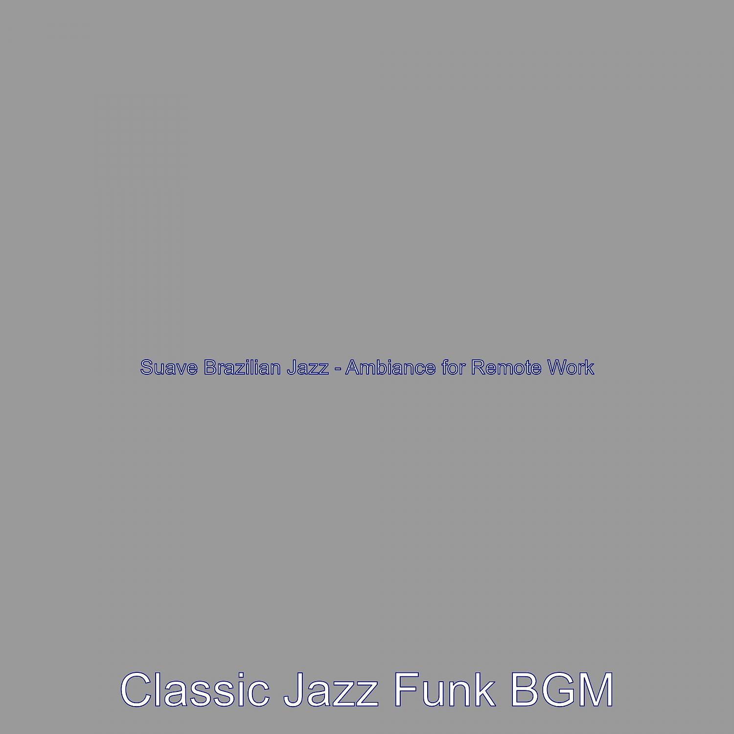 Постер альбома Suave Brazilian Jazz - Ambiance for Remote Work