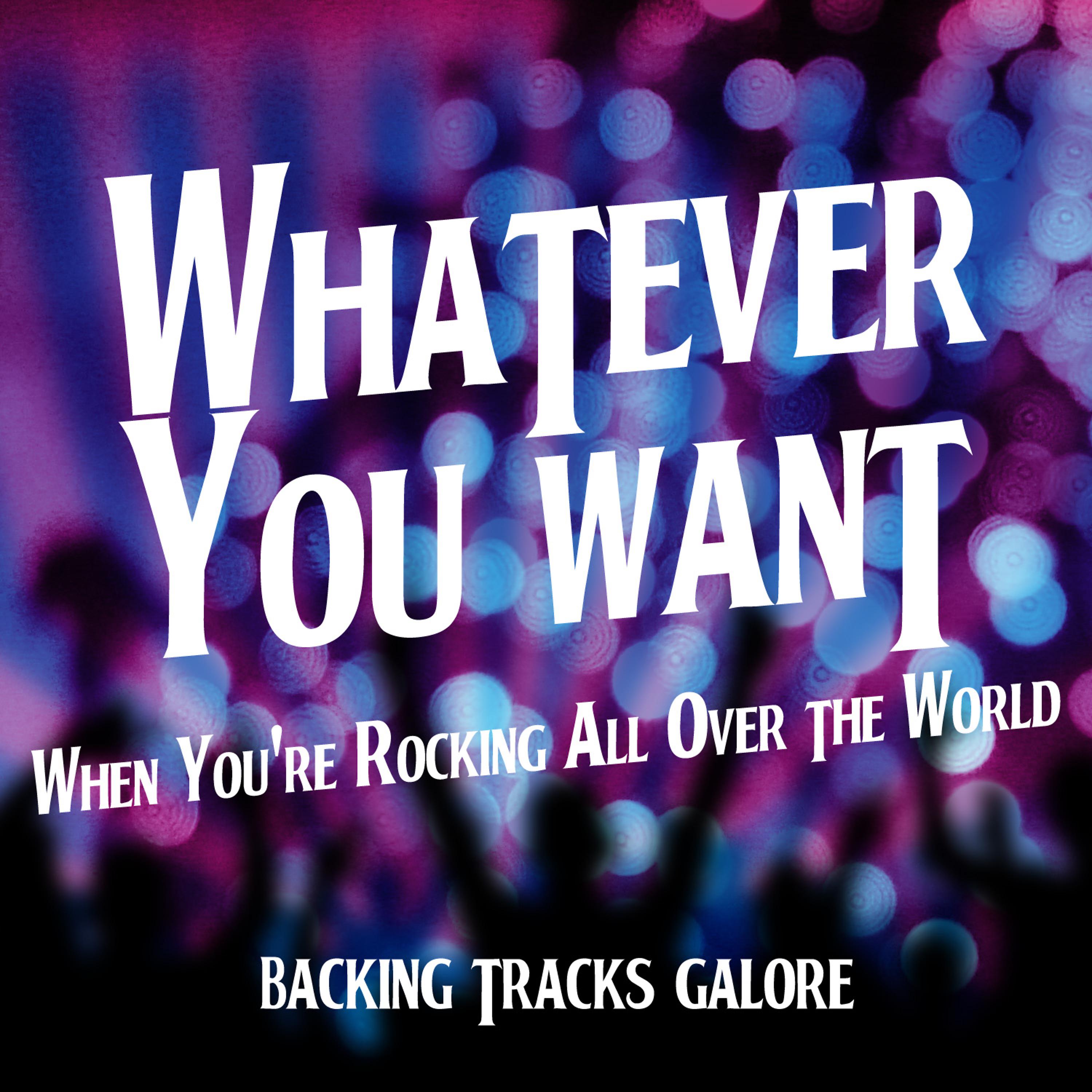 Постер альбома Whatever You Want When You're Rocking All over the World - Backing Tracks Galore