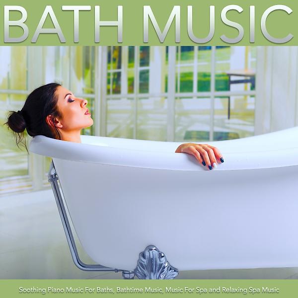 Постер альбома Bath Music: Soothing Piano Music For Baths, Bathtime Music, Music For Spa and Relaxing Spa Music