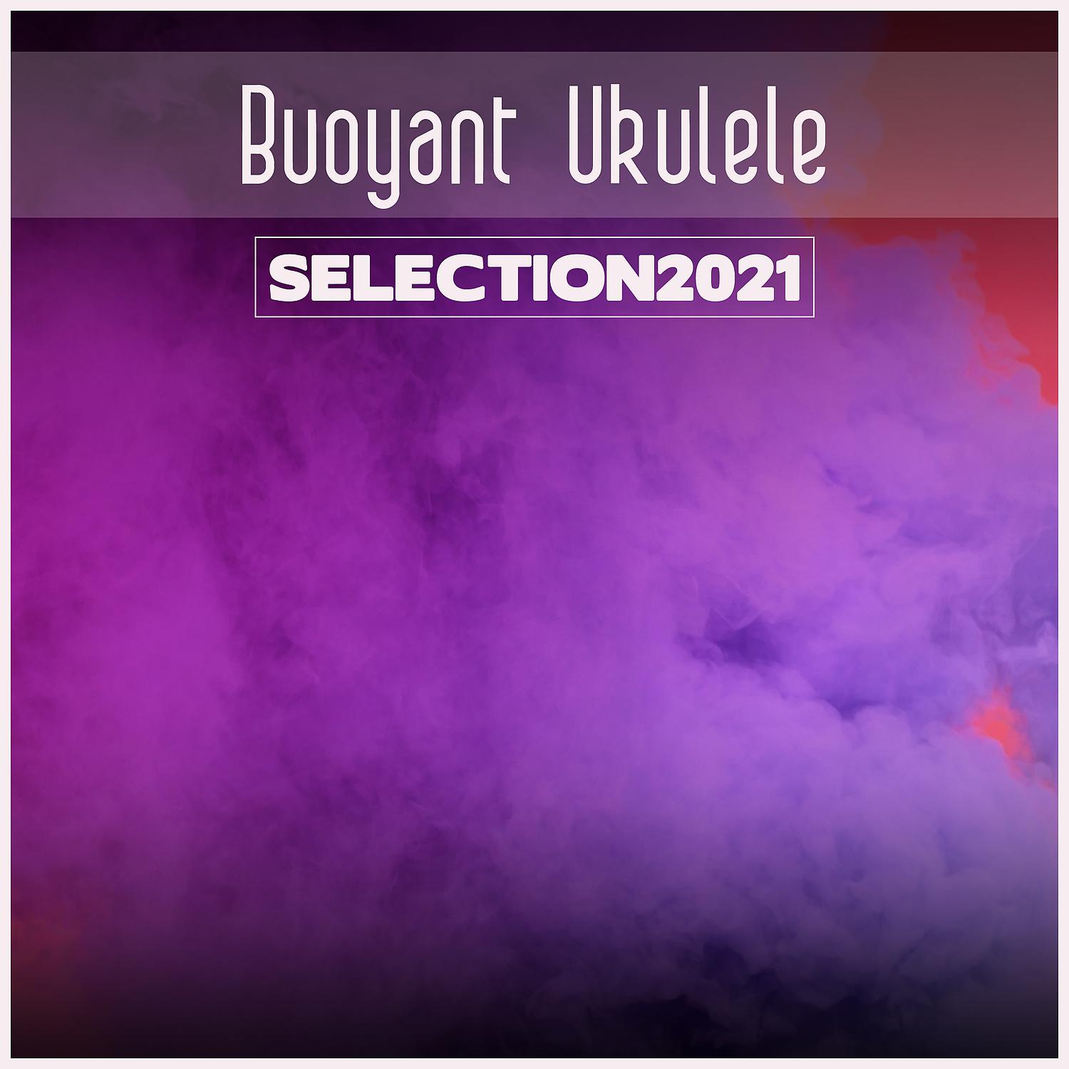 Постер альбома Buoyant Ukulele Selection 2021
