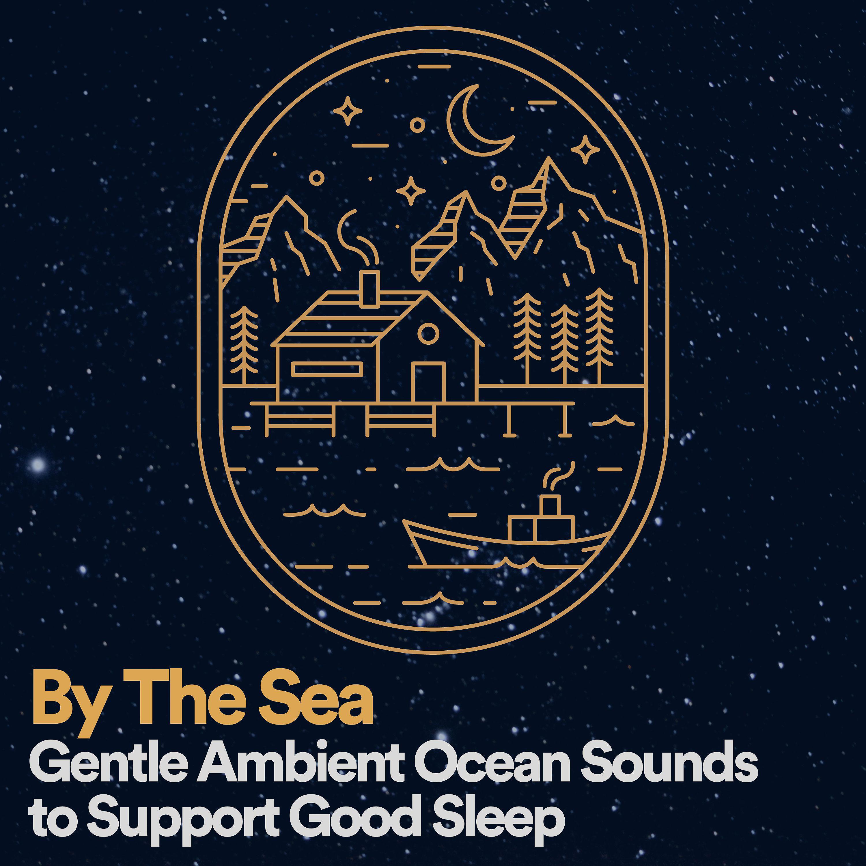 Постер альбома By The Sea Gentle Ambient Ocean Sounds to Support Good Sleep