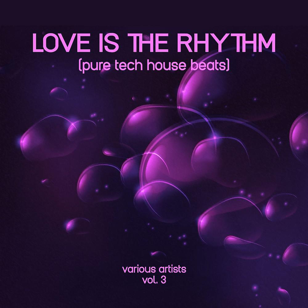 Постер альбома Love Is the Rhythm (Pure Tech House Beats), Vol. 3