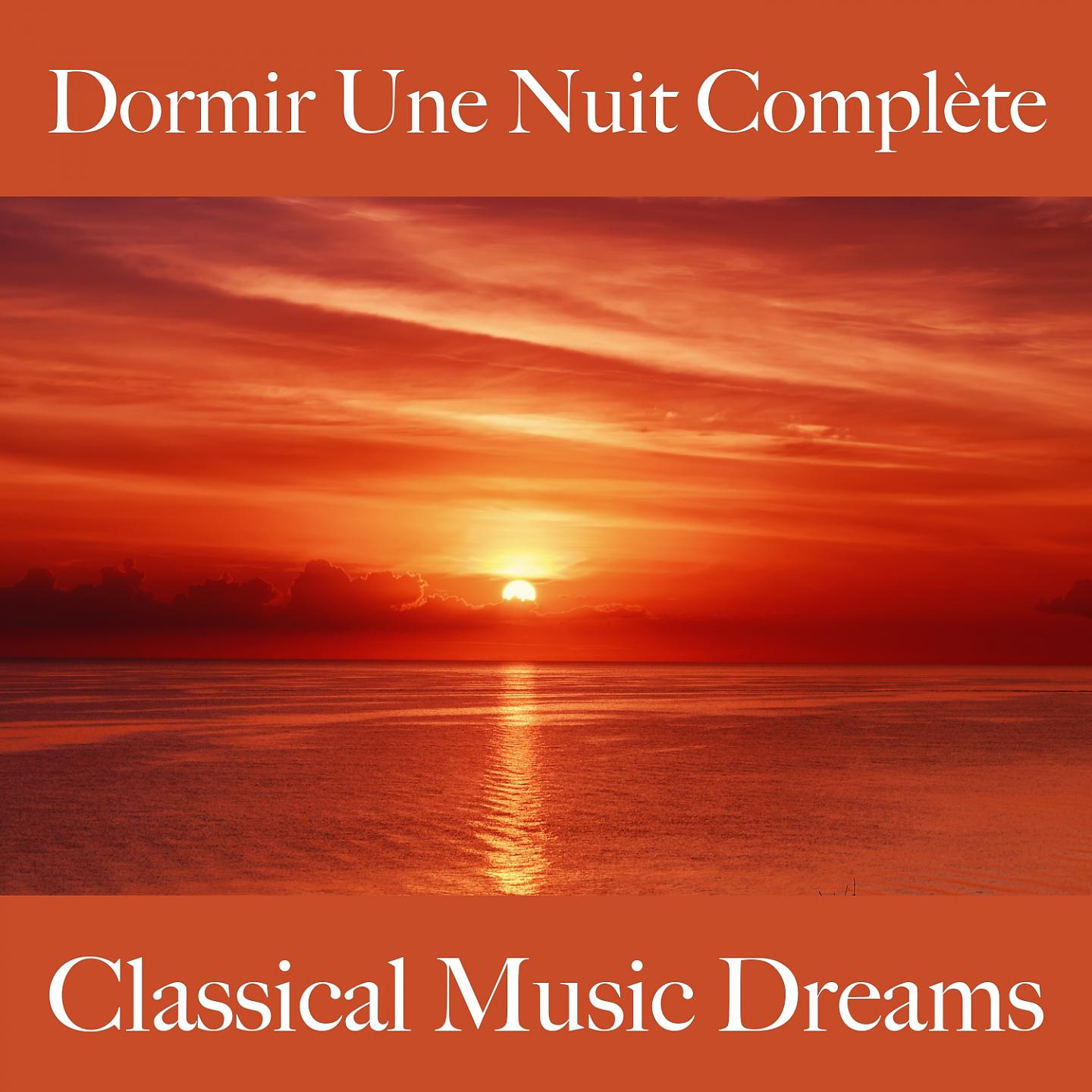 Постер альбома Dormir Une Nuit Complète: Classical Music Dreams - La Meilleure Musique Pour Se Détendre