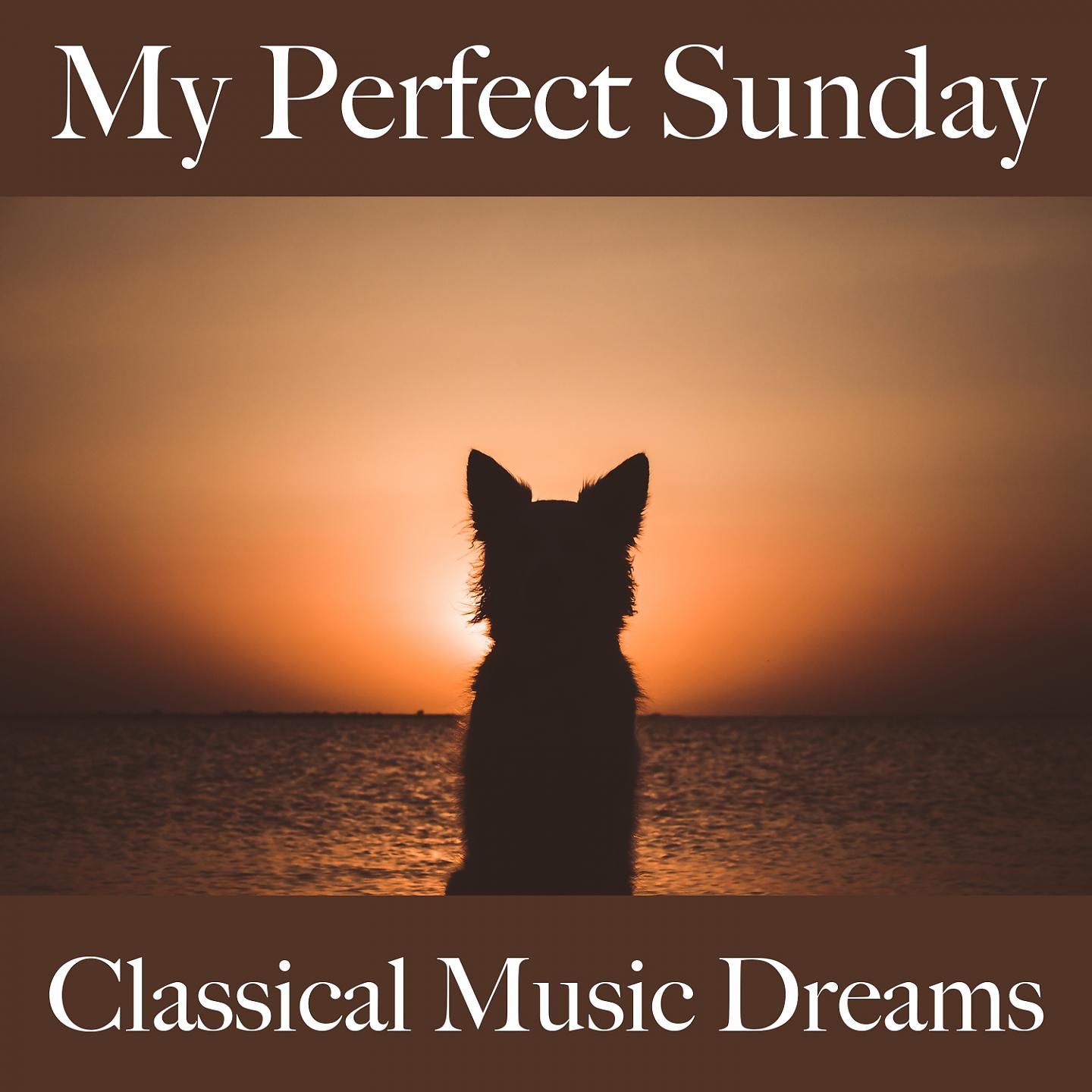 Постер альбома My Perfect Sunday: Classical Music Dreams - The Best Music For Relaxation