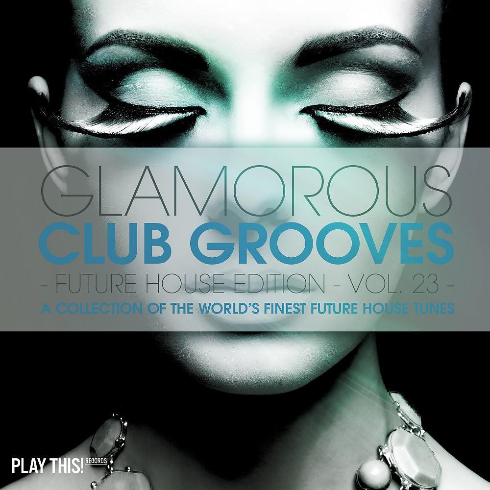 Постер альбома Glamorous Club Grooves - Future House Edition, Vol. 23