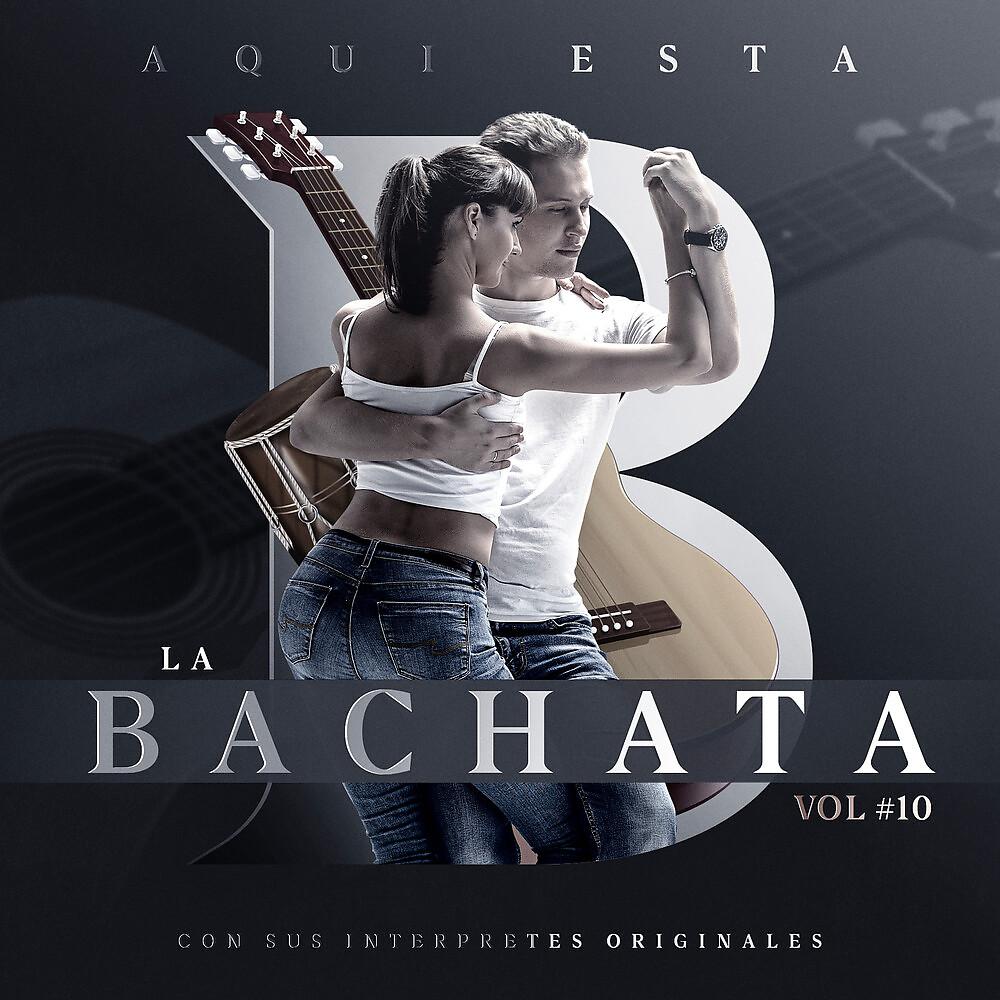 Постер альбома Aqui Esta la Bachata, Vol.10: Con Sus Interpretes Originales