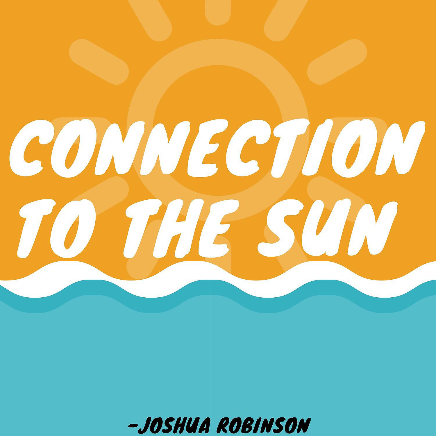 Joshua Robinson - Connection to the Sun