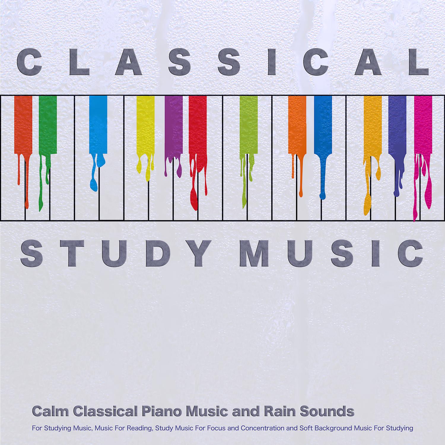 Постер альбома Classical Study Music: Calm Classical Piano Music and Rain Sounds For Studying Music, Music For Reading, Study Music For Focus and Concentration and Soft Background Music For Studying