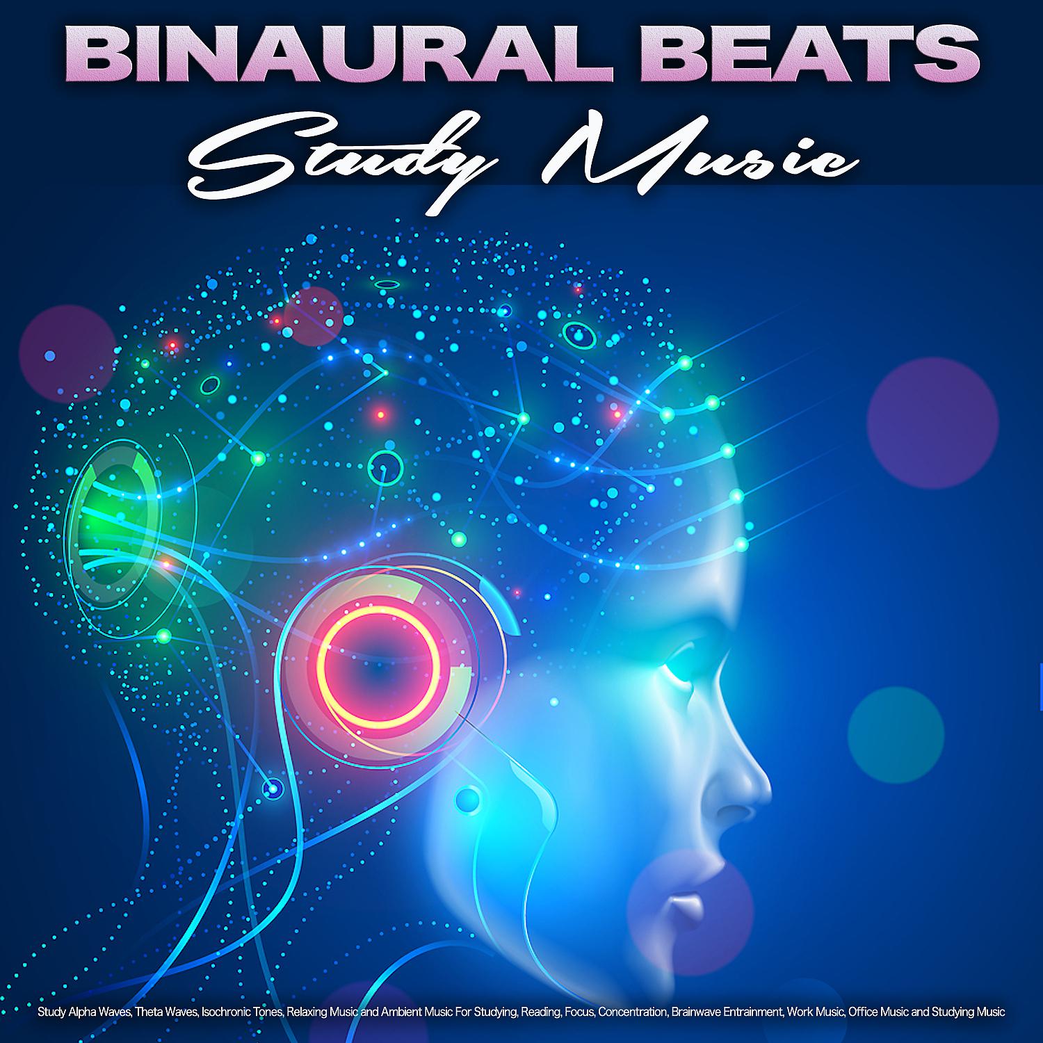 Постер альбома Binaural Beats Study Music: Study Alpha Waves, Theta Waves, Isochronic Tones, Relaxing Music and Ambient Music For Studying, Reading, Focus, Concentration, Brainwave Entrainment, Work Music, Office Music and Studying Music