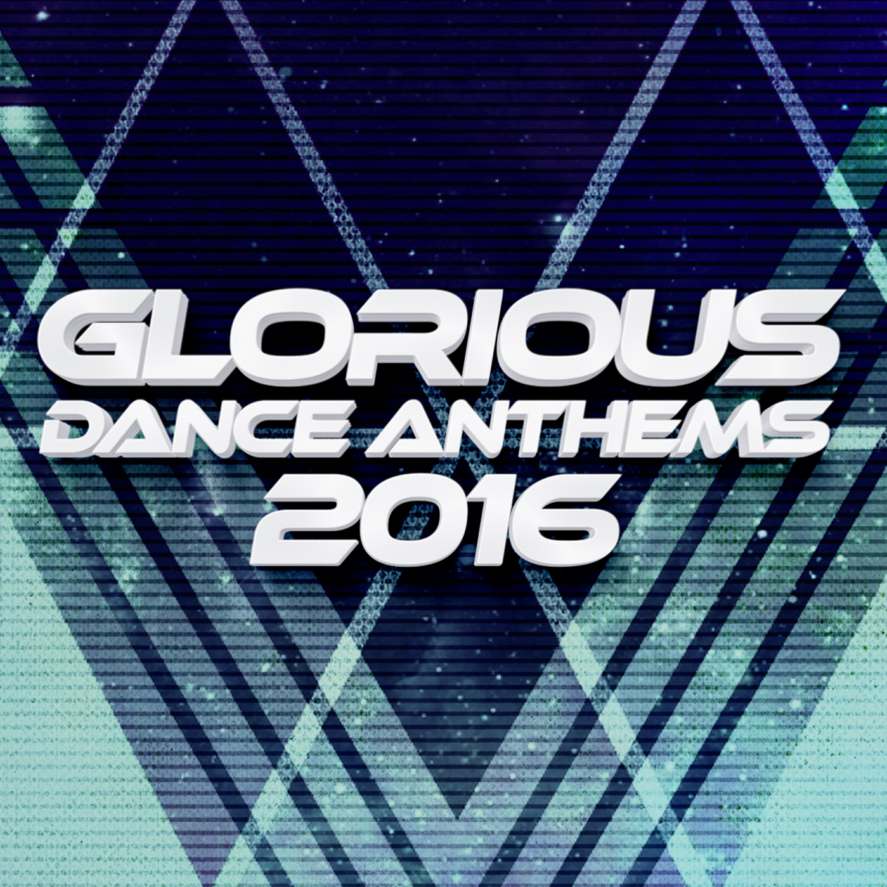 Glorious Dance Anthems 2016 - On Top of the World