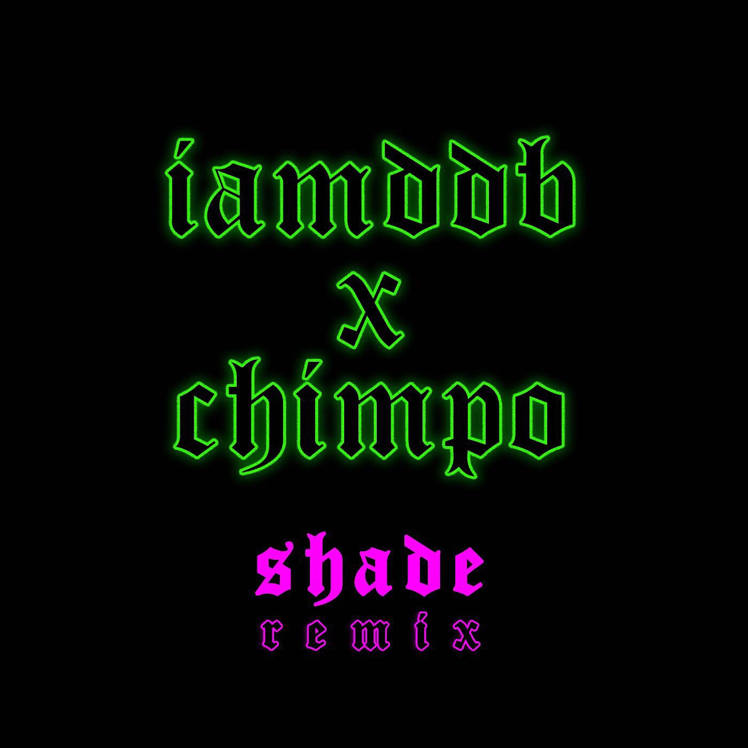 IAMDDB X CHIMPO - Iamddb X Chimpo - Shade Remix