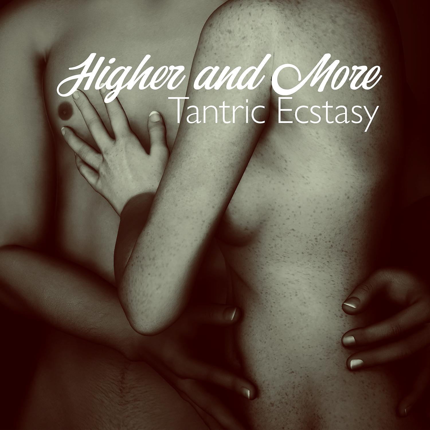 Постер альбома Higher and More: Tantric Ecstasy, Increase Intimacy, Expansion of Sensual Energy, Powerful Orgasms
