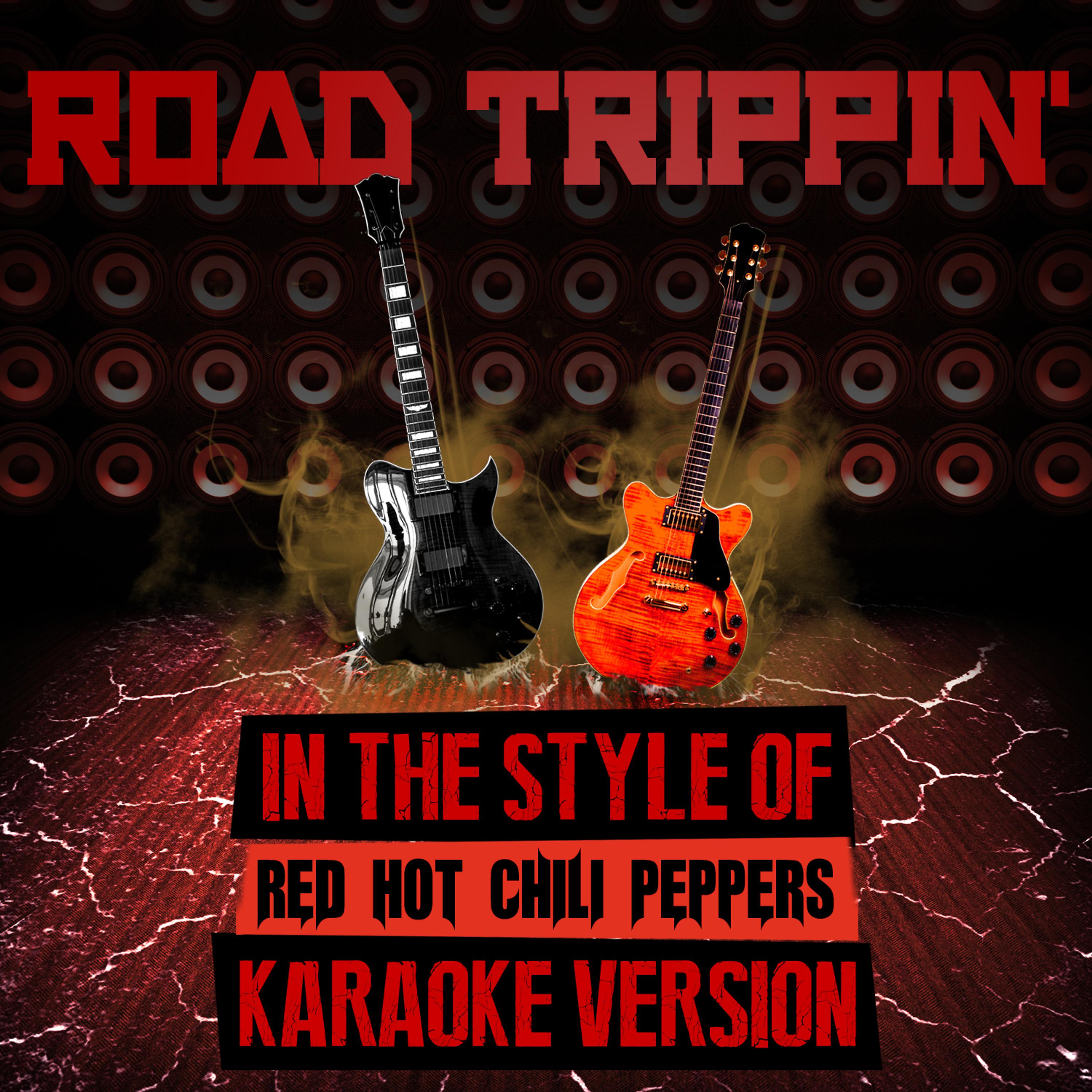 Постер альбома Road Trippin' (In the Style of Red Hot Chili Peppers) [Karaoke Version] - Single