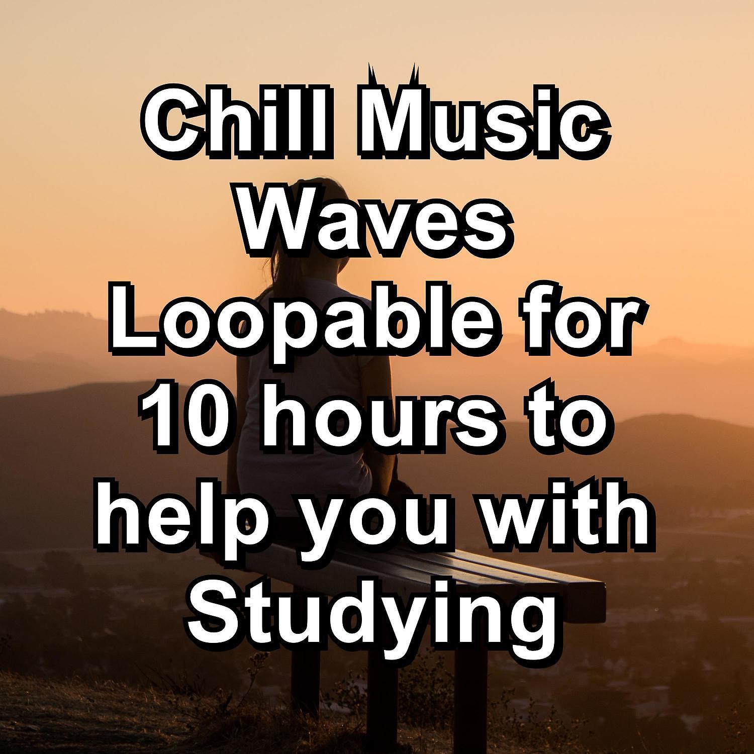 Постер альбома Chill Music Waves Loopable for 10 hours to help you with Studying