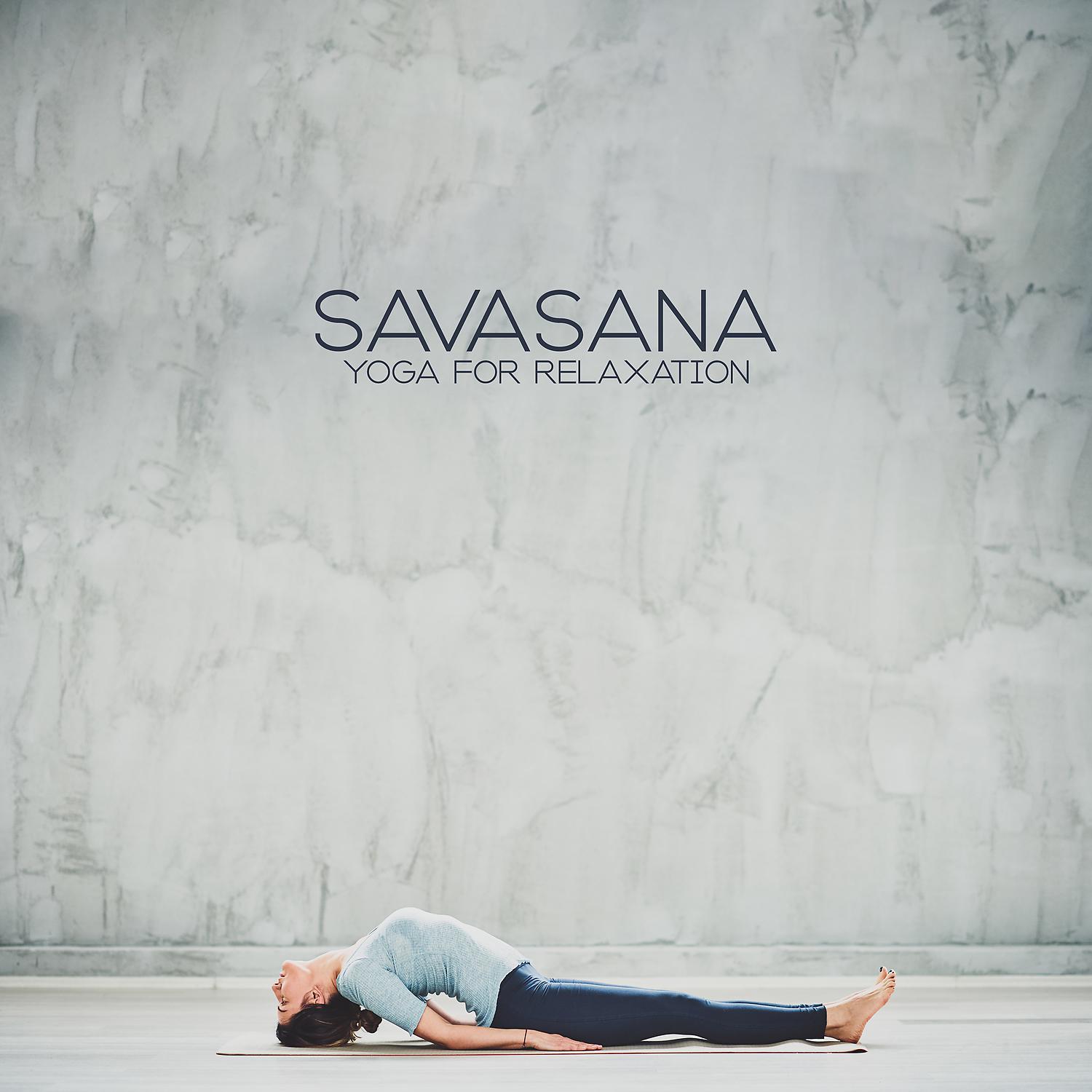 Постер альбома Savasana: Yoga for Relaxation, Deep Calming Music for Truly Relaxed State, Relax with Attention