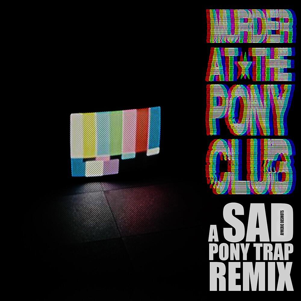 Murder At The Pony Club - Pony Trap (SAD Remix)