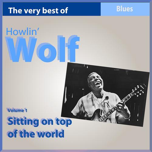 Постер альбома The Very Best of Howlin' Wolf: Sitting On Top of the World