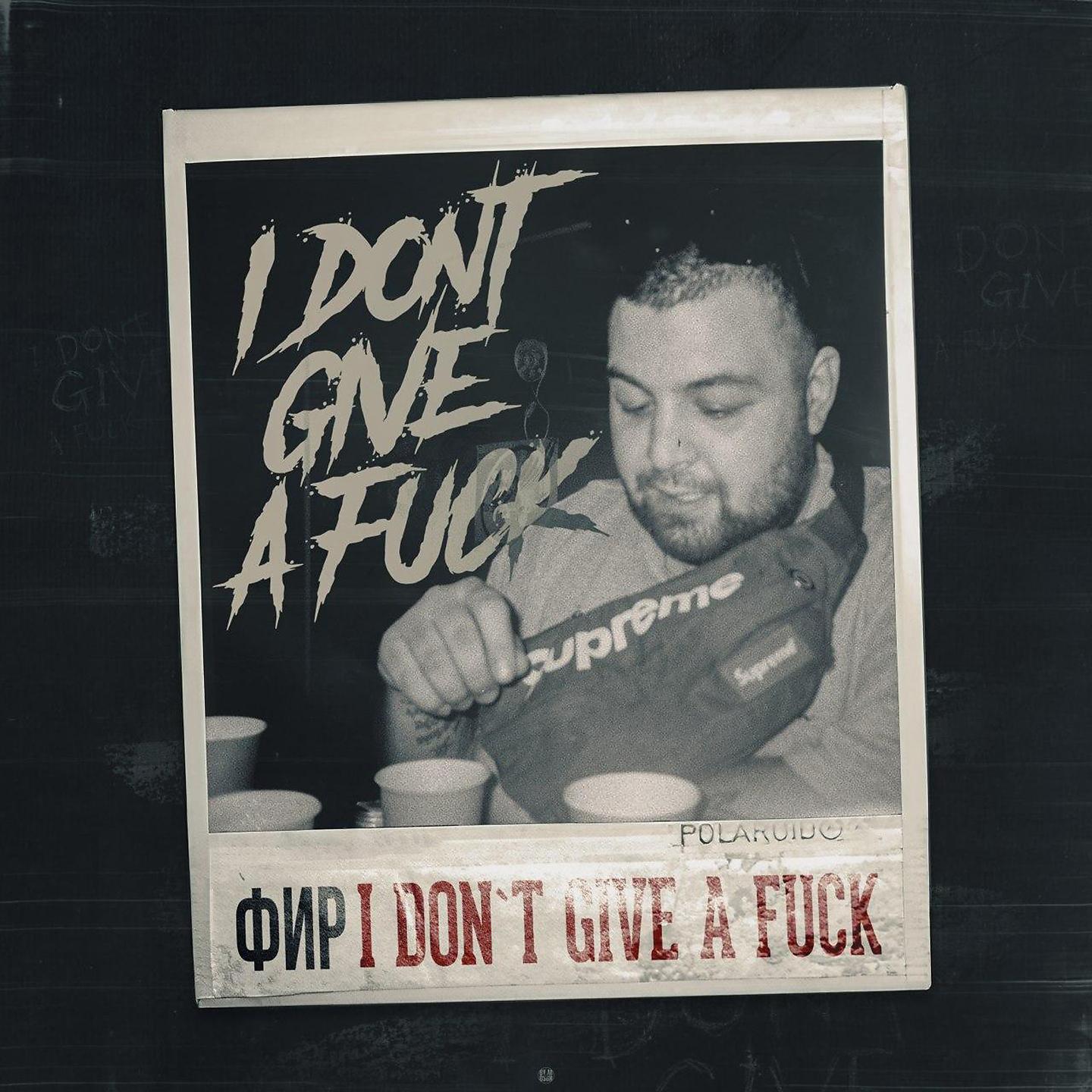 Фир - I Don't Give a Fuck