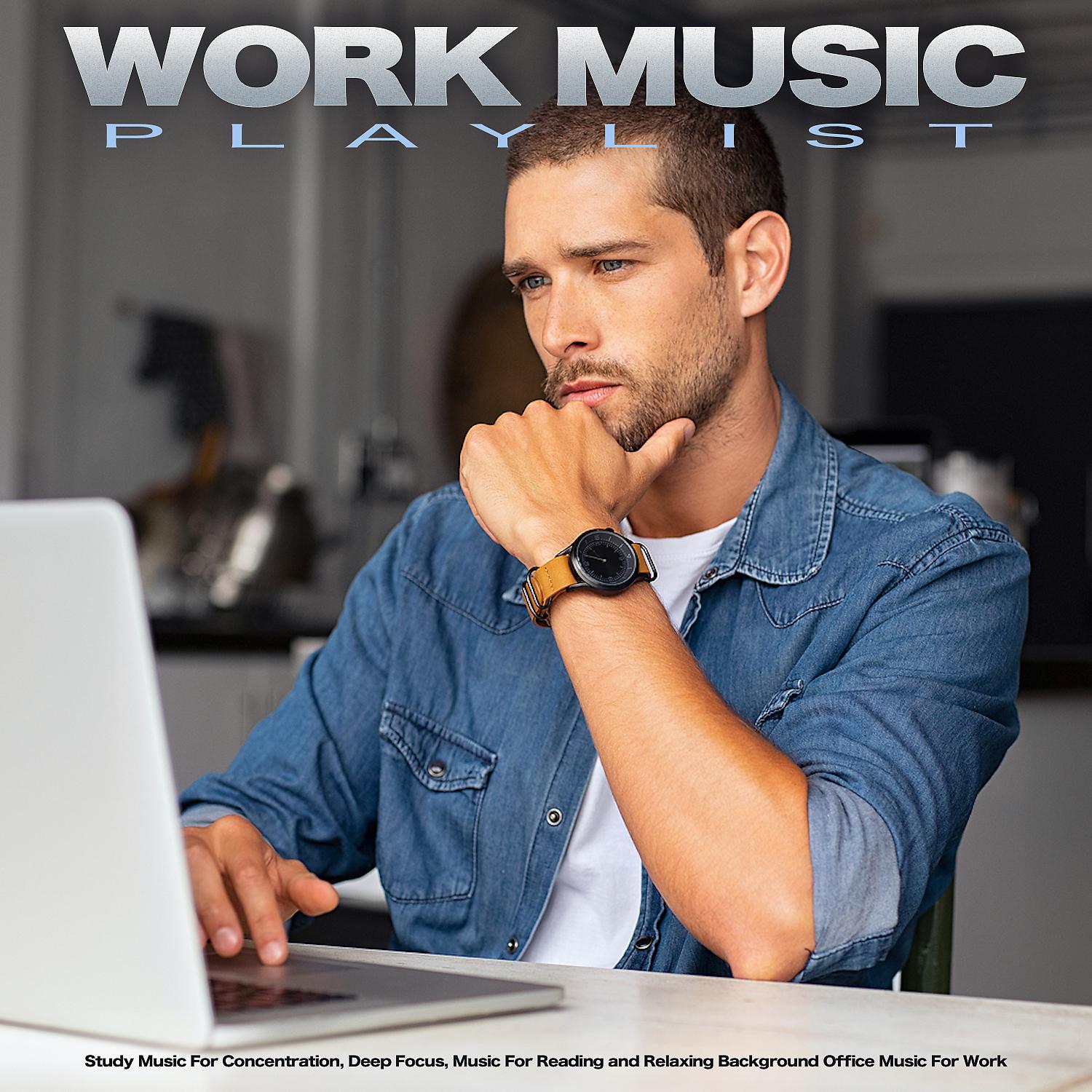 Постер альбома Work Music Playlist: Study Music For Concentration, Deep Focus, Music For Reading and Relaxing Background Office Music For Work