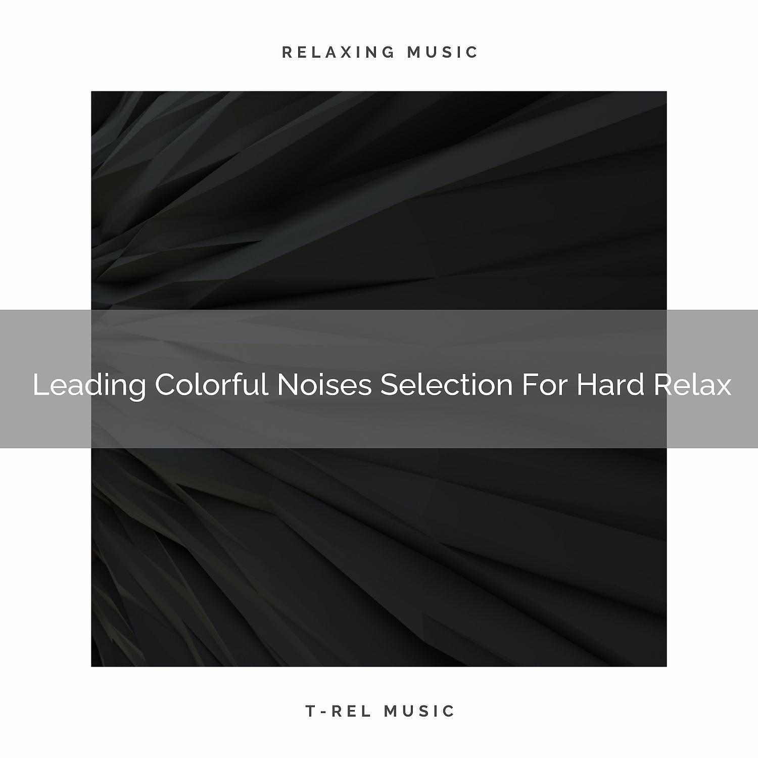 Постер альбома Leading Colorful Noises Selection For Hard Relax