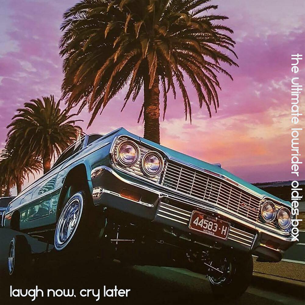 Постер альбома Laugh Now, Cry Later: The Ultimate Lowrider Oldies Box