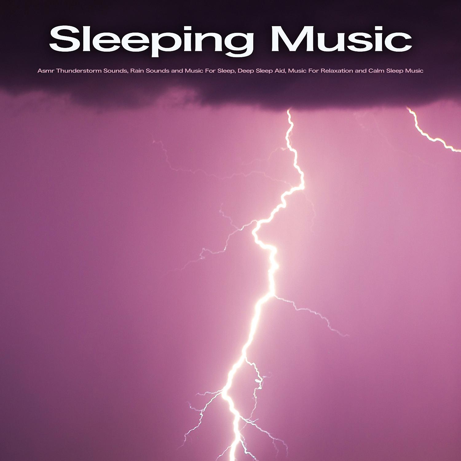 Постер альбома Sleeping Music: Asmr Thunderstorm Sounds, Rain Sounds and Music For Sleep, Deep Sleep Aid, Music For Relaxation and Calm Sleep Music