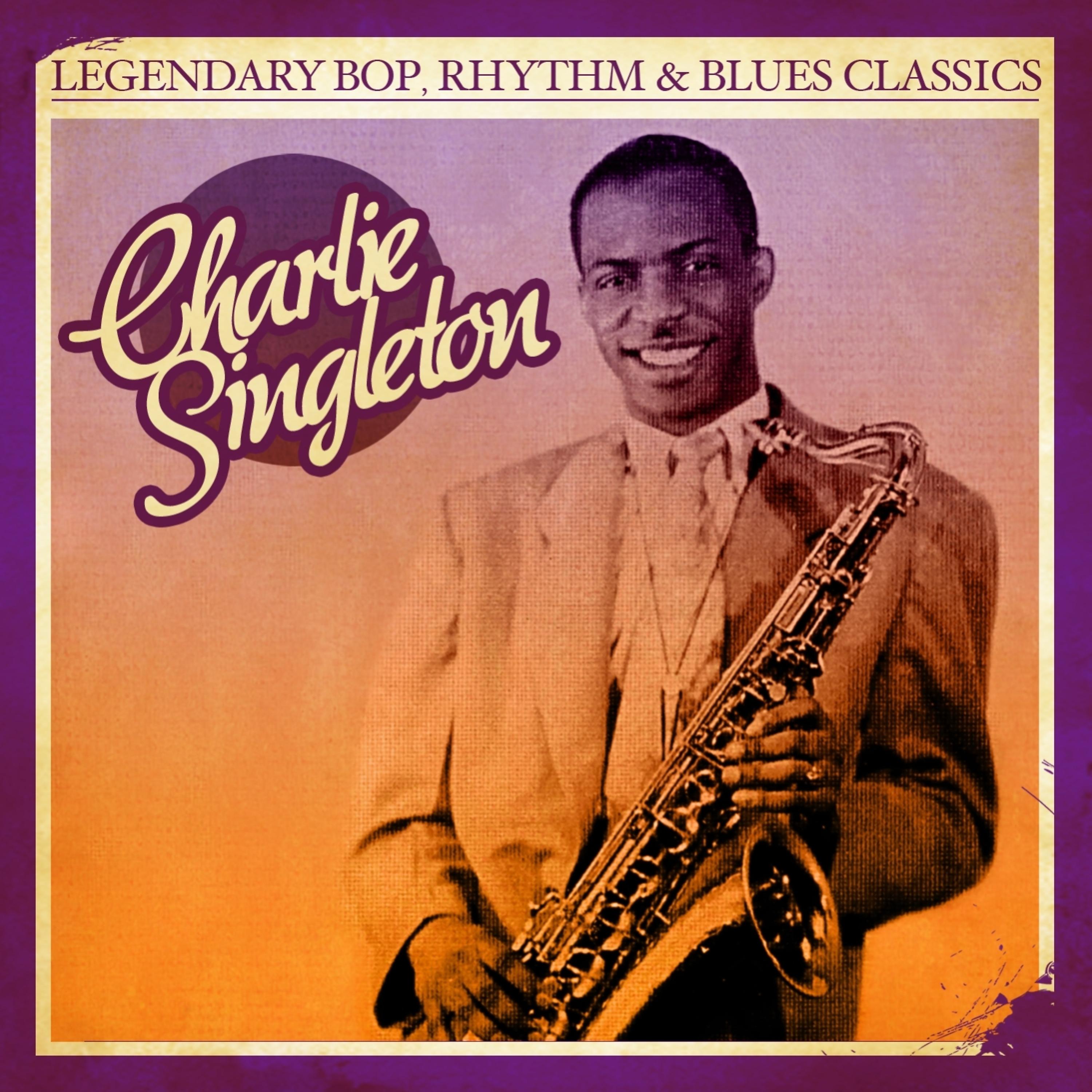 Постер альбома Legendary Bop Rhythm & Blues Classics: Charlie Singleton (Digitally Remastered)