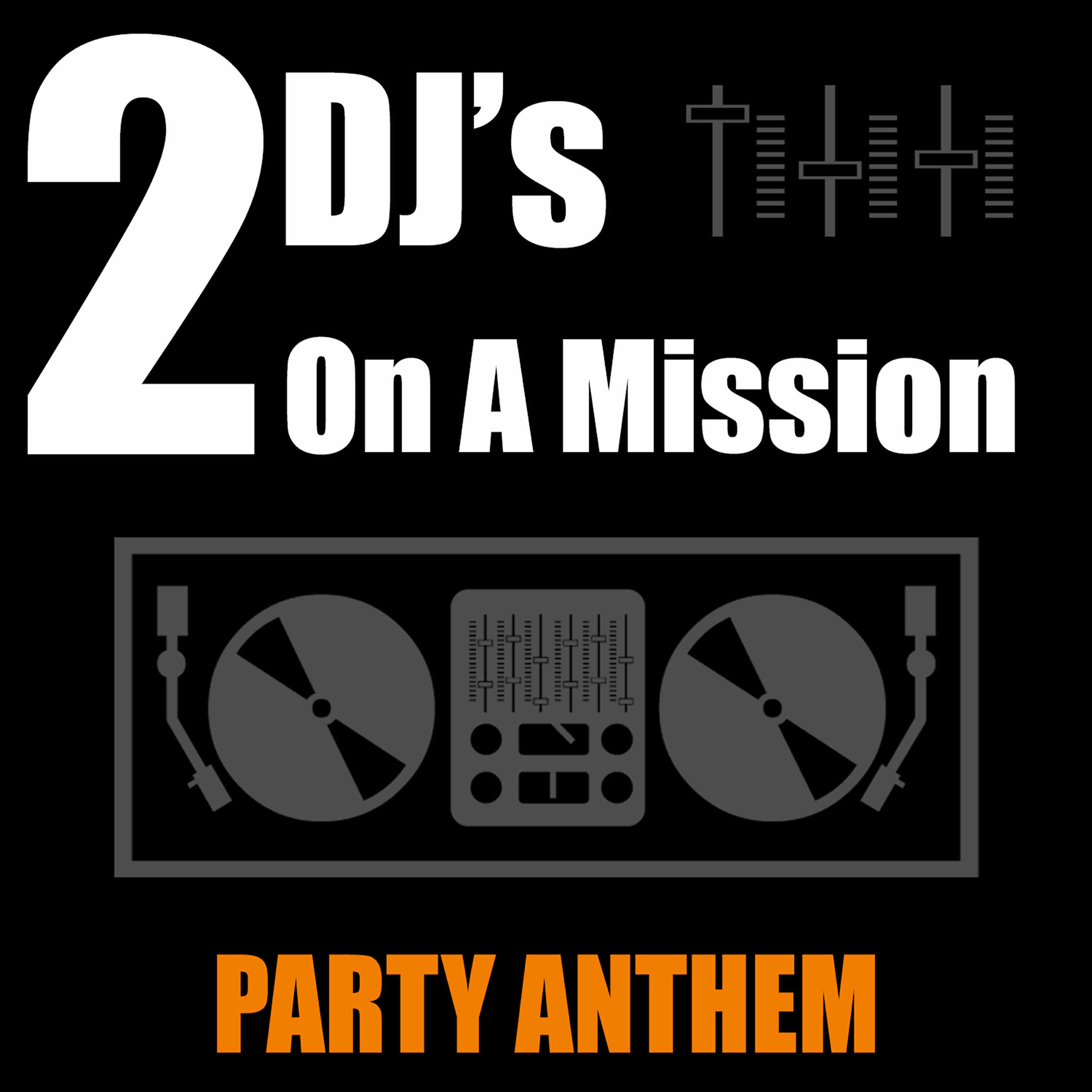 2 DJ's On A Mission - Party Anthem (Club Mix)