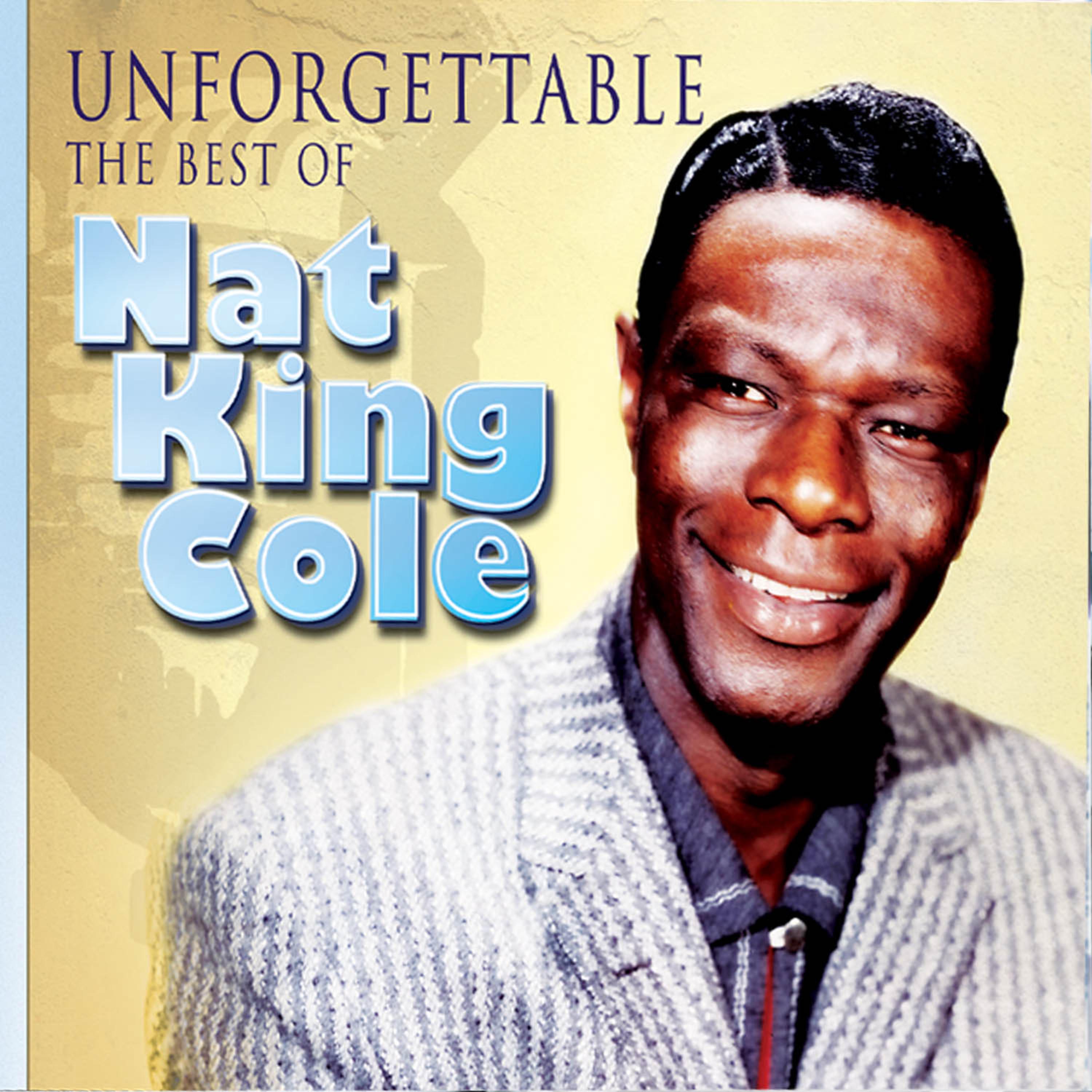 Постер альбома Unforgettable - The Best of Nat King Cole: The Ultimate Collection. The Soothing Sounds of His Greatest Hits from the 40's & 50's