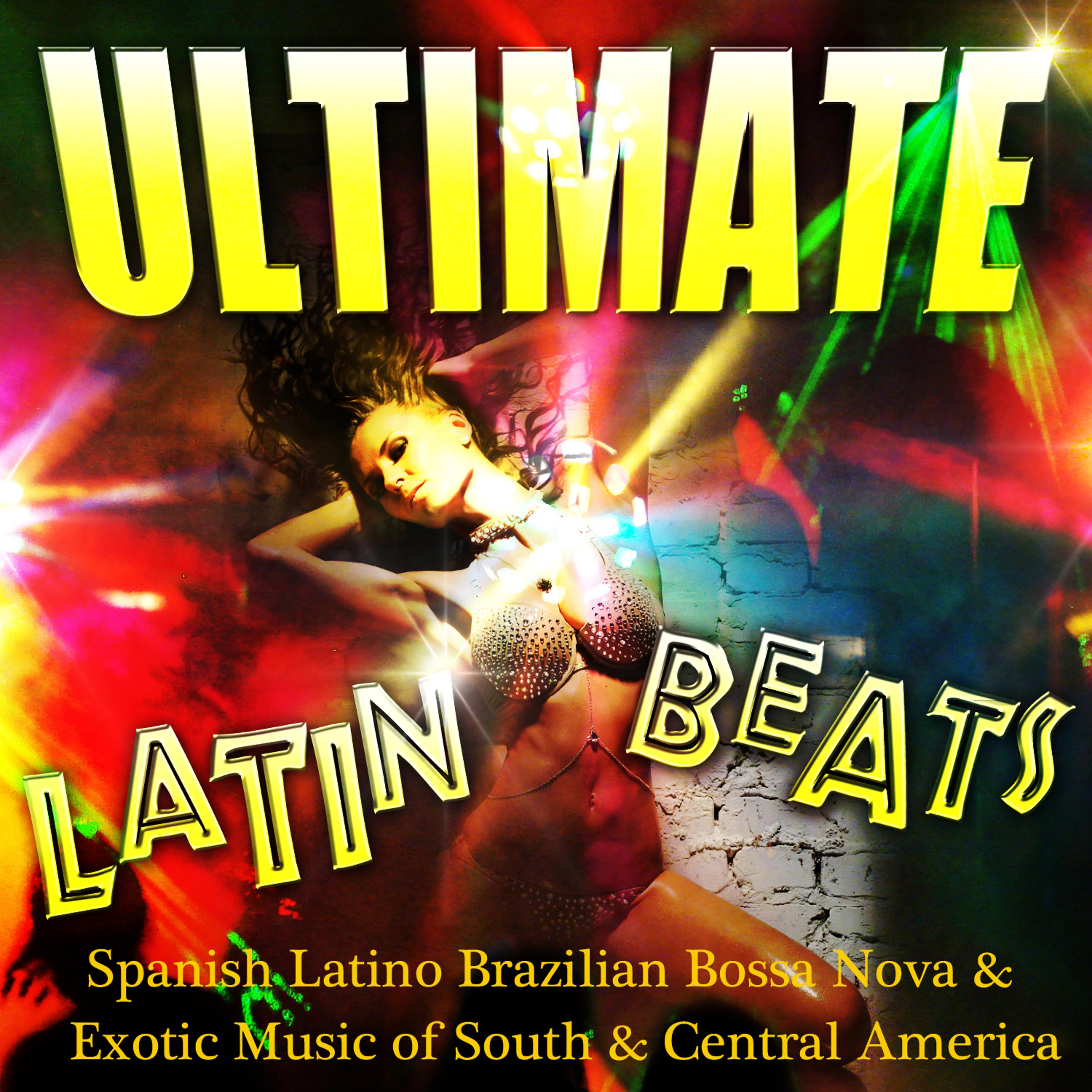 Постер альбома Ultimate Latin Beats - Spanish Latino Brazilian Bossa Nova & Exotic Music of South & Central America
