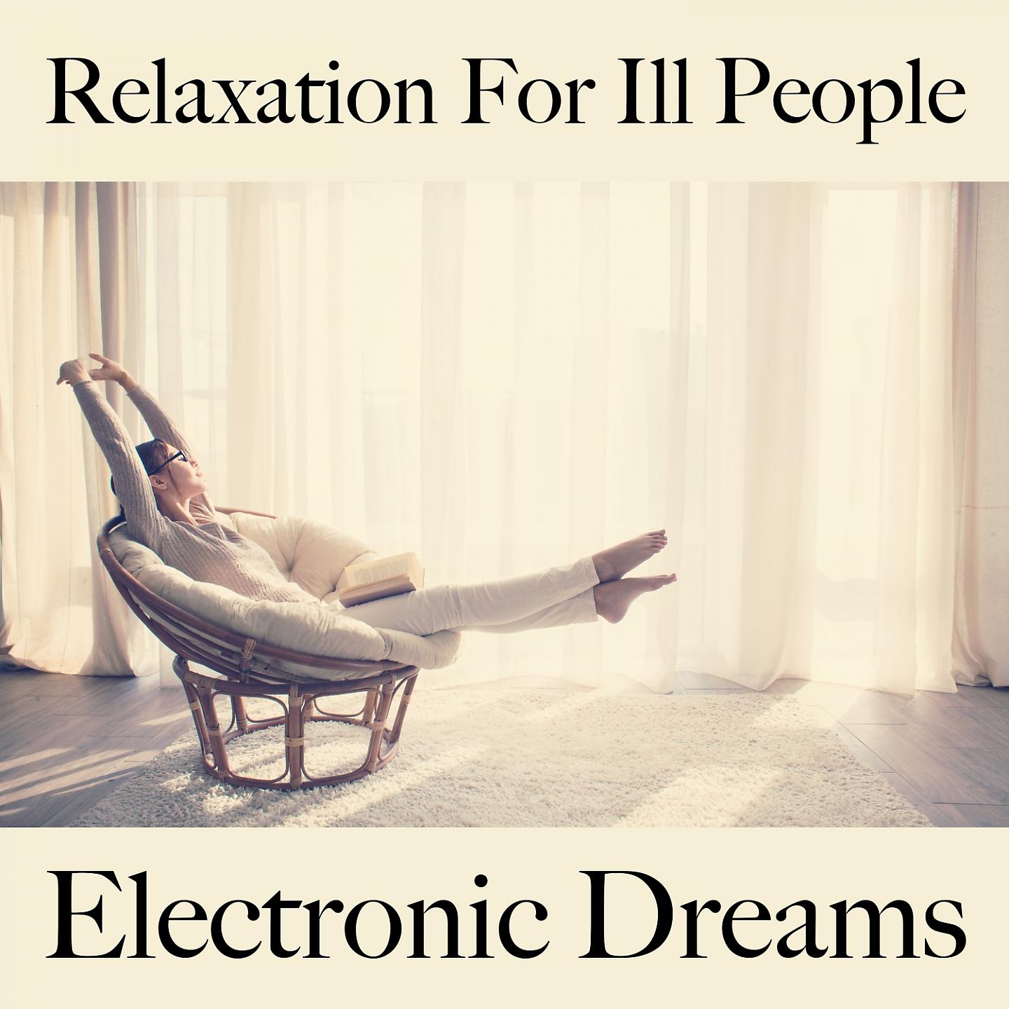 Постер альбома Relaxation For Ill People: Electronic Dreams - The Best Music For Relaxation